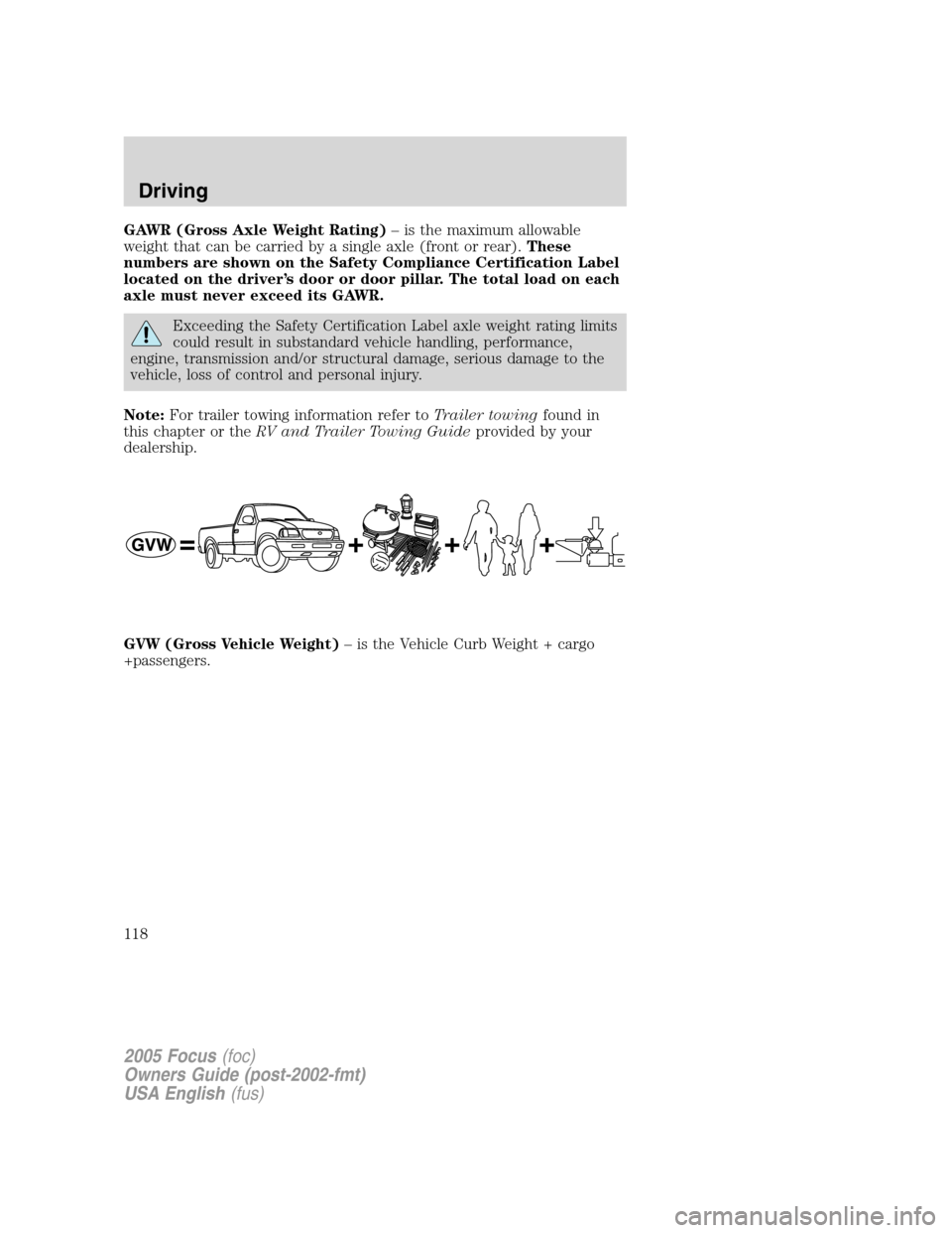 FORD FOCUS 2005 1.G Owners Manual GAWR (Gross Axle Weight Rating)–is the maximum allowable
weight that can be carried by a single axle (front or rear).These
numbers are shown on the Safety Compliance Certification Label
located on t
