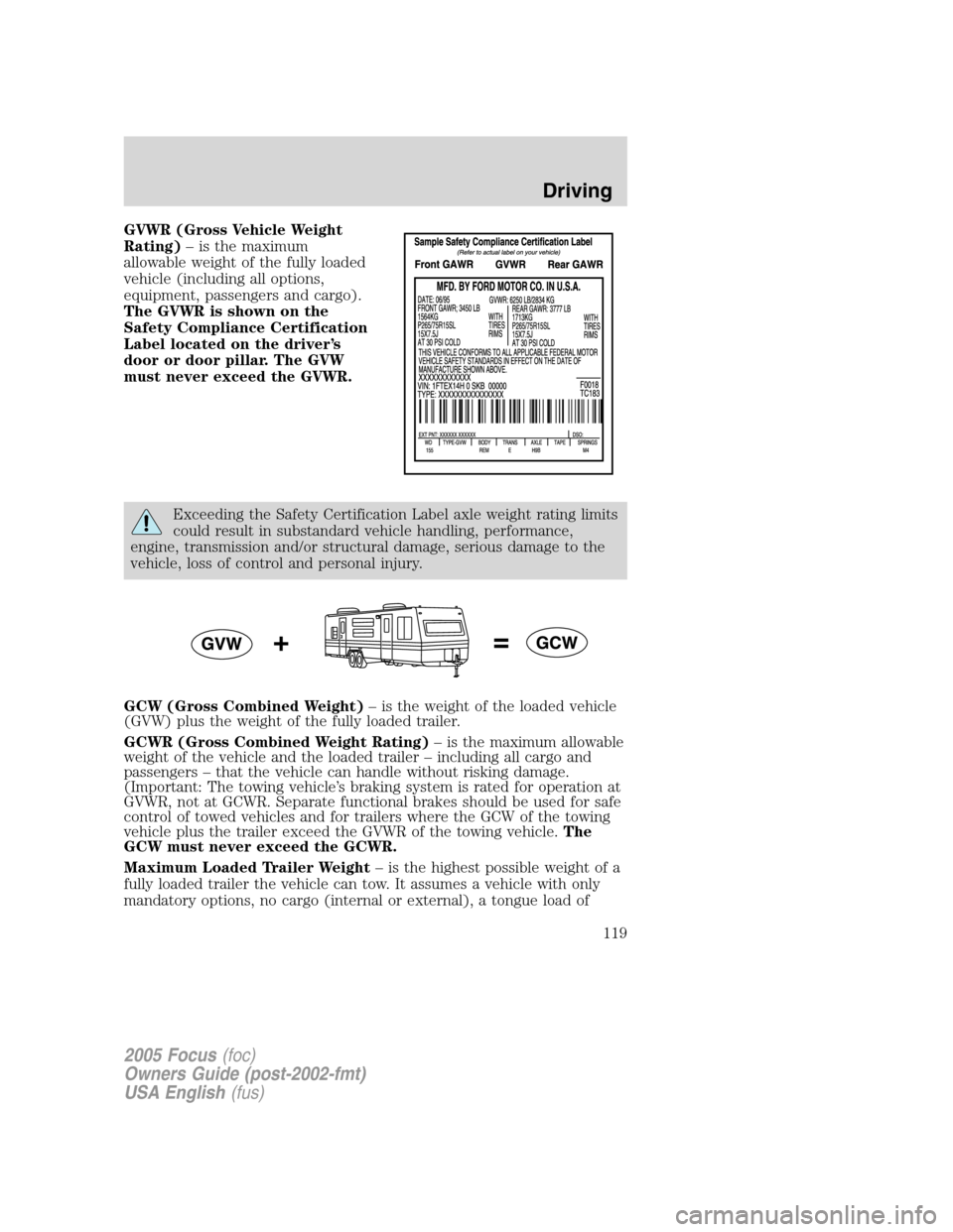 FORD FOCUS 2005 1.G Owners Manual GVWR (Gross Vehicle Weight
Rating)–is the maximum
allowable weight of the fully loaded
vehicle (including all options,
equipment, passengers and cargo).
The GVWR is shown on the
Safety Compliance Ce FORD FOCUS 2005 1.G Owners Manual GVWR (Gross Vehicle Weight
Rating)–is the maximum
allowable weight of the fully loaded
vehicle (including all options,
equipment, passengers and cargo).
The GVWR is shown on the
Safety Compliance Ce