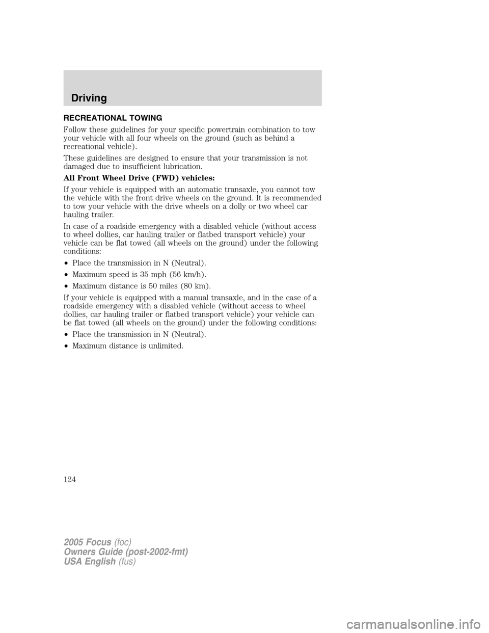 FORD FOCUS 2005 1.G Owners Manual RECREATIONAL TOWING
Follow these guidelines for your specific powertrain combination to tow
your vehicle with all four wheels on the ground (such as behind a
recreational vehicle).
These guidelines ar FORD FOCUS 2005 1.G Owners Manual RECREATIONAL TOWING
Follow these guidelines for your specific powertrain combination to tow
your vehicle with all four wheels on the ground (such as behind a
recreational vehicle).
These guidelines ar
