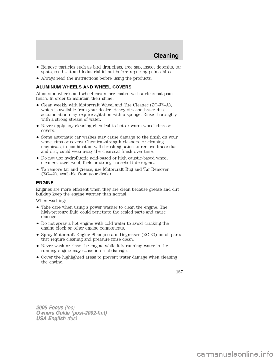 FORD FOCUS 2005 1.G Owners Manual •Remove particles such as bird droppings, tree sap, insect deposits, tar
spots, road salt and industrial fallout before repairing paint chips.
•Always read the instructions before using the produc FORD FOCUS 2005 1.G Owners Manual •Remove particles such as bird droppings, tree sap, insect deposits, tar
spots, road salt and industrial fallout before repairing paint chips.
•Always read the instructions before using the produc