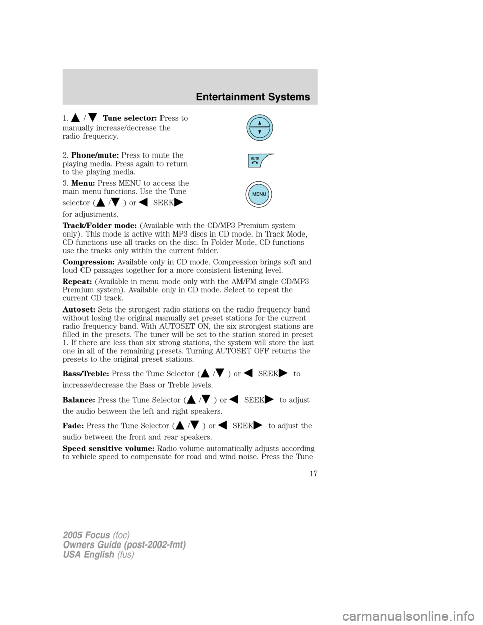 FORD FOCUS 2005 1.G User Guide 1./Tune selector:Press to
manually increase/decrease the
radio frequency.
2.Phone/mute:Press to mute the
playing media. Press again to return
to the playing media.
3.Menu:Press MENU to access the
main FORD FOCUS 2005 1.G User Guide 1./Tune selector:Press to
manually increase/decrease the
radio frequency.
2.Phone/mute:Press to mute the
playing media. Press again to return
to the playing media.
3.Menu:Press MENU to access the
main
