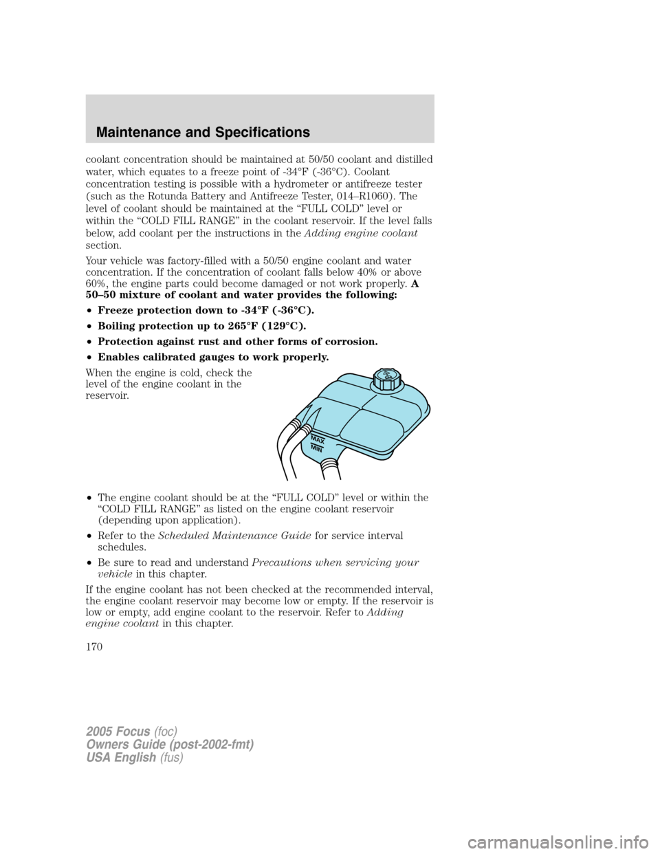 FORD FOCUS 2005 1.G Owners Manual coolant concentration should be maintained at 50/50 coolant and distilled
water, which equates to a freeze point of -34°F (-36°C). Coolant
concentration testing is possible with a hydrometer or anti FORD FOCUS 2005 1.G Owners Manual coolant concentration should be maintained at 50/50 coolant and distilled
water, which equates to a freeze point of -34°F (-36°C). Coolant
concentration testing is possible with a hydrometer or anti
