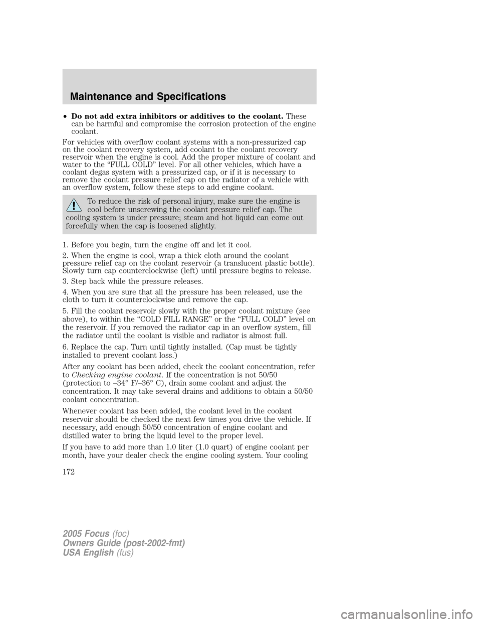 FORD FOCUS 2005 1.G Owners Manual •Do not add extra inhibitors or additives to the coolant.These
can be harmful and compromise the corrosion protection of the engine
coolant.
For vehicles with overflow coolant systems with a non-pre FORD FOCUS 2005 1.G Owners Manual •Do not add extra inhibitors or additives to the coolant.These
can be harmful and compromise the corrosion protection of the engine
coolant.
For vehicles with overflow coolant systems with a non-pre