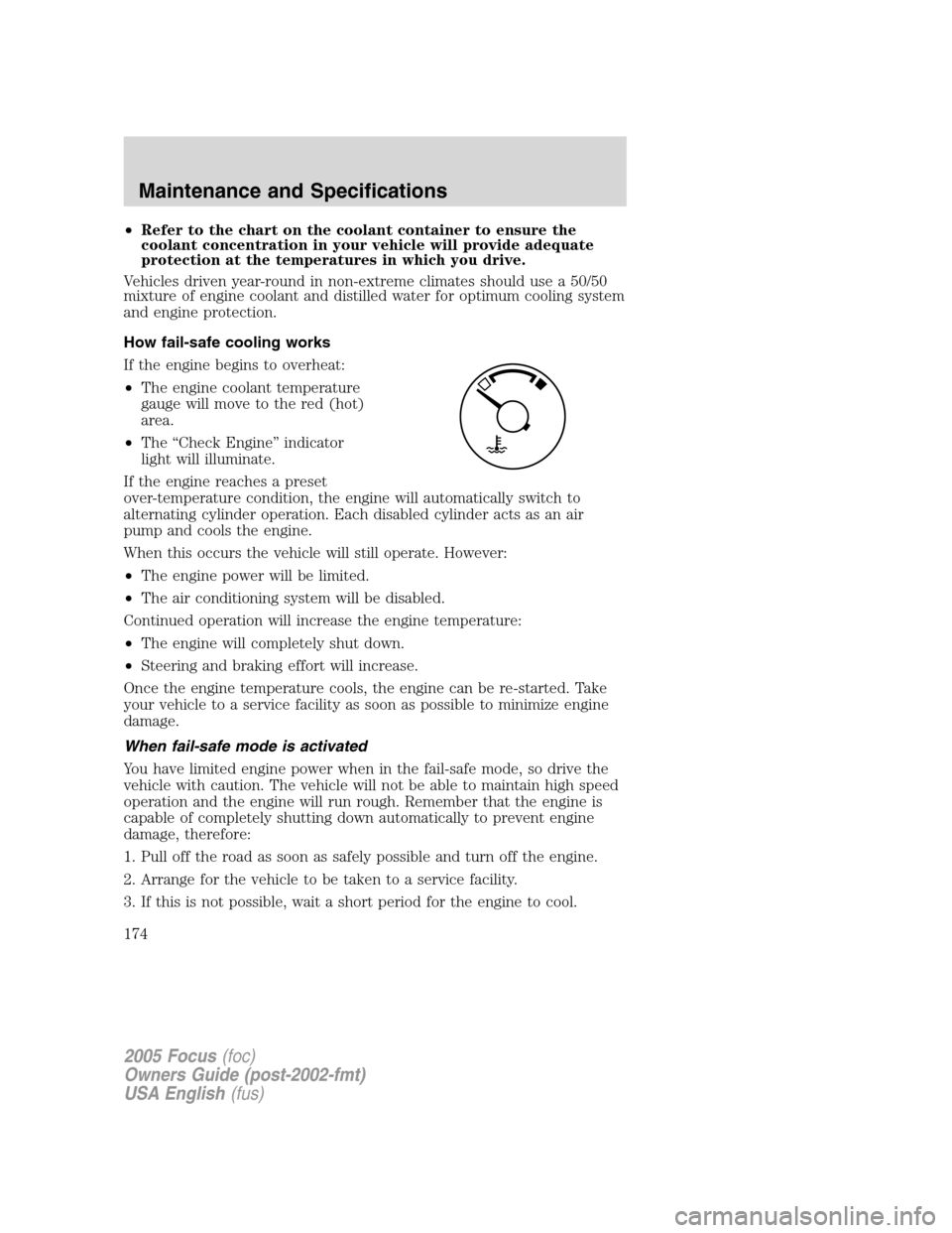 FORD FOCUS 2005 1.G Owners Manual •Refer to the chart on the coolant container to ensure the
coolant concentration in your vehicle will provide adequate
protection at the temperatures in which you drive.
Vehicles driven year-round i FORD FOCUS 2005 1.G Owners Manual •Refer to the chart on the coolant container to ensure the
coolant concentration in your vehicle will provide adequate
protection at the temperatures in which you drive.
Vehicles driven year-round i
