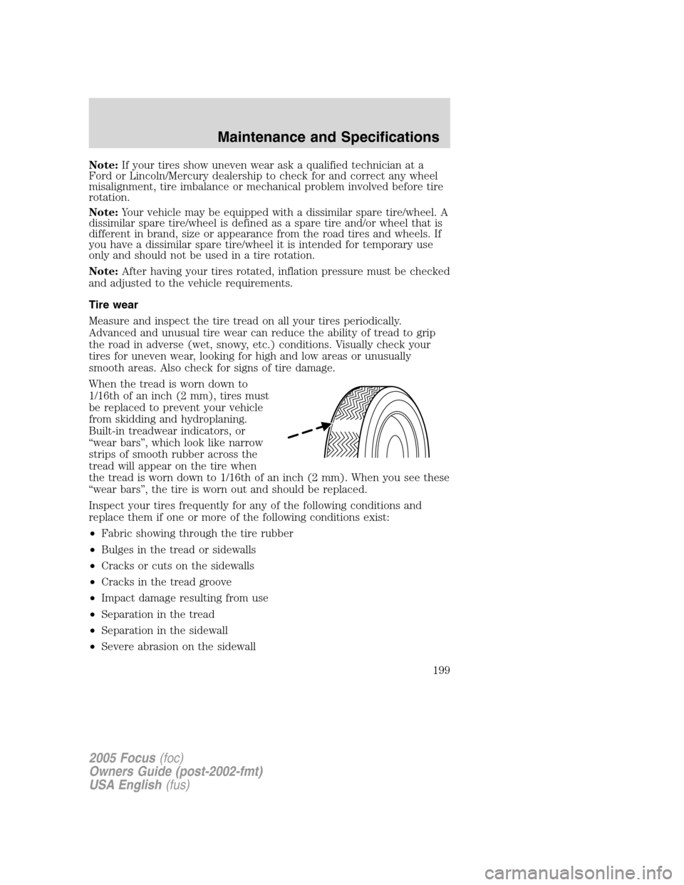 FORD FOCUS 2005 1.G Owners Manual Note:If your tires show uneven wear ask a qualified technician at a
Ford or Lincoln/Mercury dealership to check for and correct any wheel
misalignment, tire imbalance or mechanical problem involved be