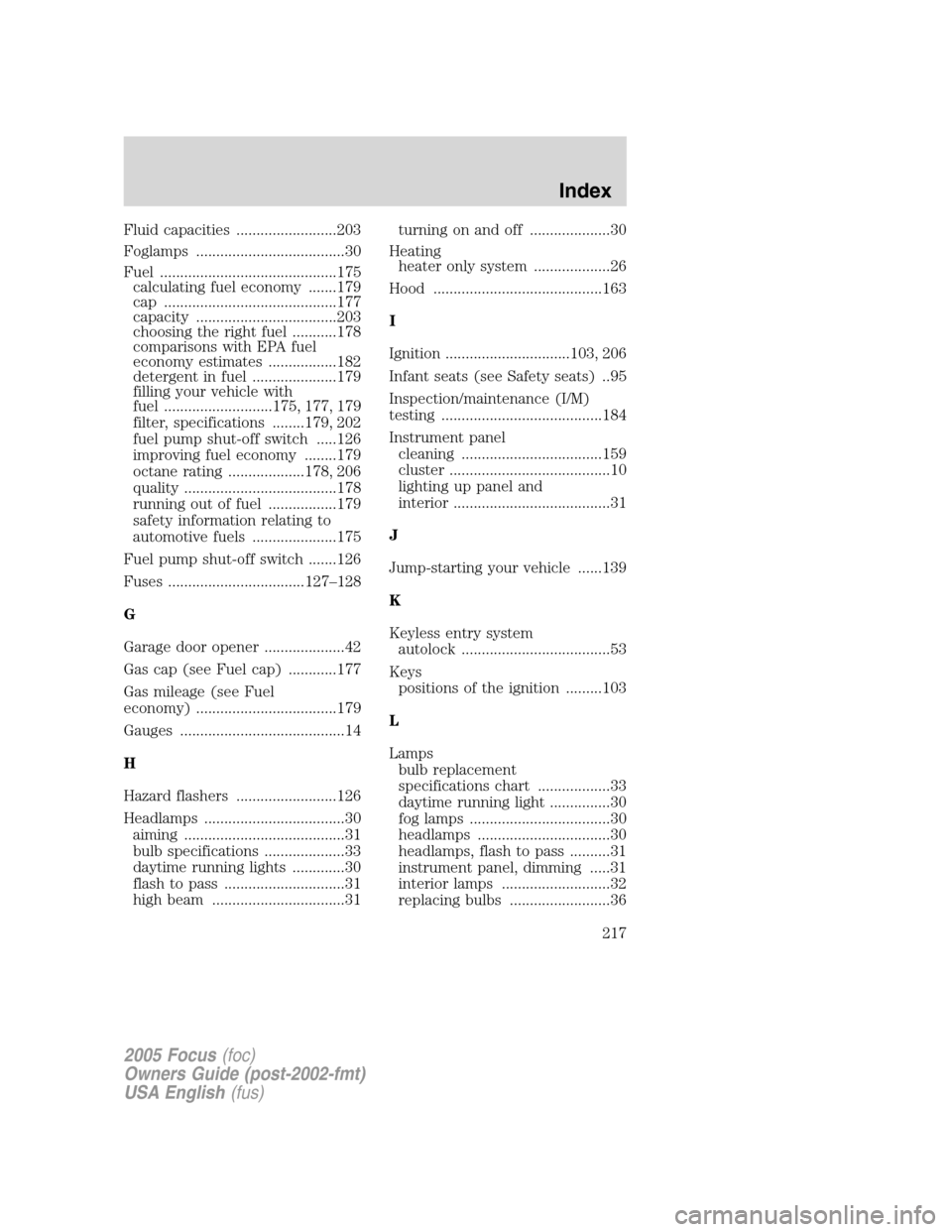 FORD FOCUS 2005 1.G Owners Manual Fluid capacities .........................203
Foglamps .....................................30
Fuel ............................................175
calculating fuel economy .......179
cap ............