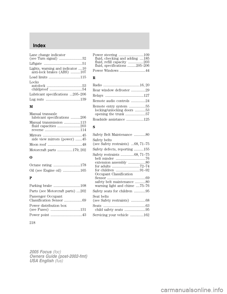 FORD FOCUS 2005 1.G Owners Manual Lane change indicator
(see Turn signal) ........................32
Liftgate ........................................51
Lights, warning and indicator ....10
anti-lock brakes (ABS) ..........107
Load li