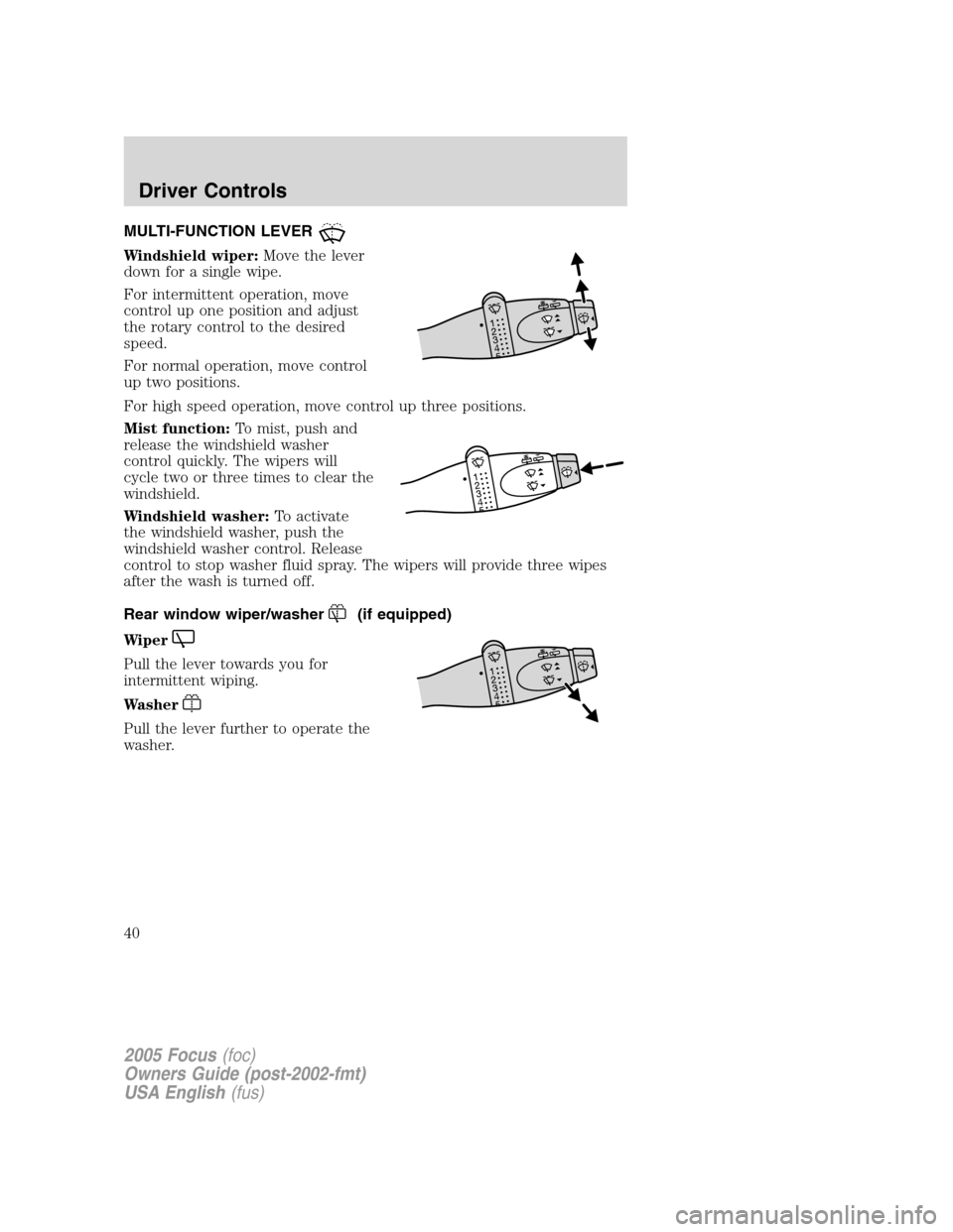 FORD FOCUS 2005 1.G Owners Guide MULTI-FUNCTION LEVER
Windshield wiper:Move the lever
down for a single wipe.
For intermittent operation, move
control up one position and adjust
the rotary control to the desired
speed.
For normal ope