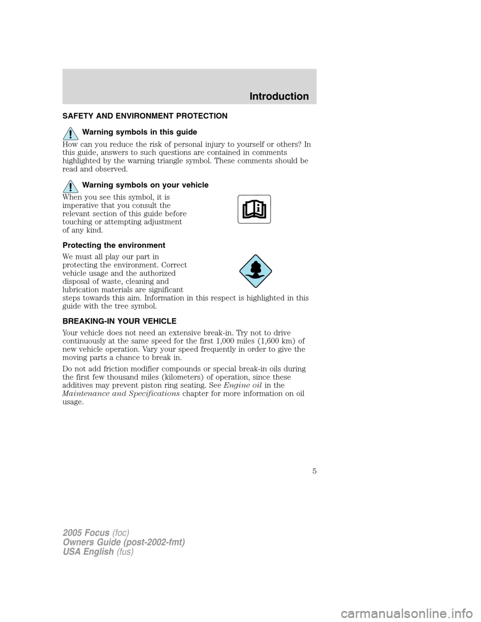 FORD FOCUS 2005 1.G Owners Manual SAFETY AND ENVIRONMENT PROTECTION
Warning symbols in this guide
How can you reduce the risk of personal injury to yourself or others? In
this guide, answers to such questions are contained in comments