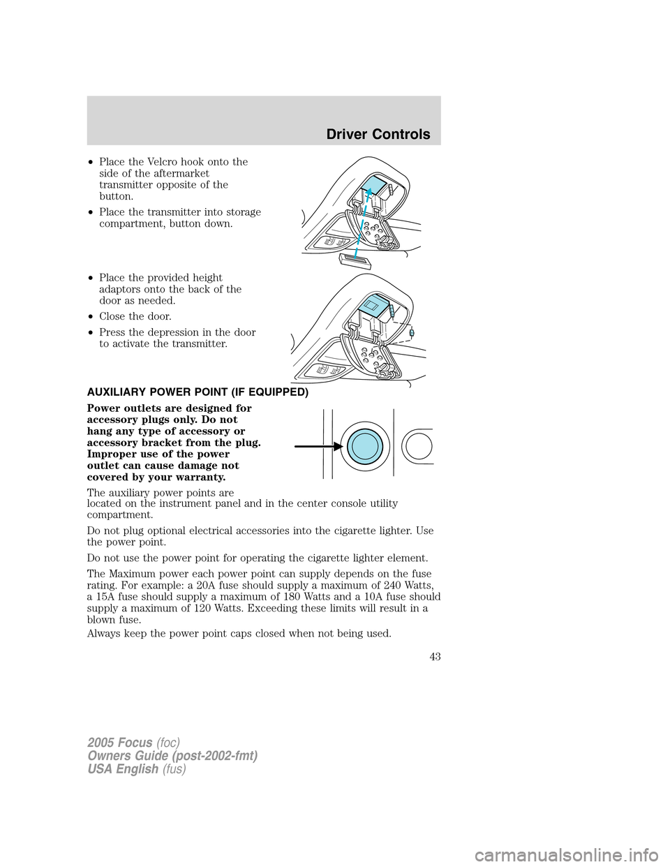 FORD FOCUS 2005 1.G Service Manual •Place the Velcro hook onto the
side of the aftermarket
transmitter opposite of the
button.
•Place the transmitter into storage
compartment, button down.
•Place the provided height
adaptors onto FORD FOCUS 2005 1.G Service Manual •Place the Velcro hook onto the
side of the aftermarket
transmitter opposite of the
button.
•Place the transmitter into storage
compartment, button down.
•Place the provided height
adaptors onto
