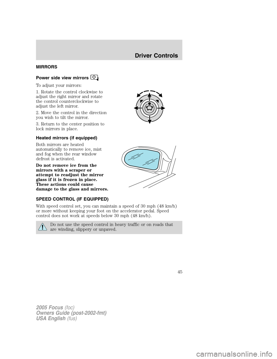 FORD FOCUS 2005 1.G Service Manual MIRRORS
Power side view mirrors
To adjust your mirrors:
1. Rotate the control clockwise to
adjust the right mirror and rotate
the control counterclockwise to
adjust the left mirror.
2. Move the contro FORD FOCUS 2005 1.G Service Manual MIRRORS
Power side view mirrors
To adjust your mirrors:
1. Rotate the control clockwise to
adjust the right mirror and rotate
the control counterclockwise to
adjust the left mirror.
2. Move the contro