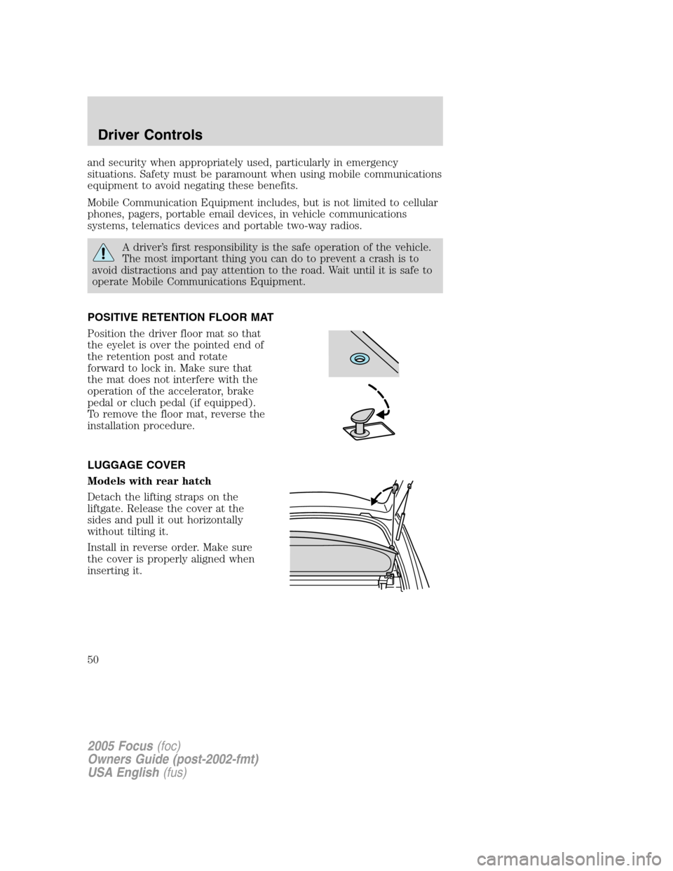 FORD FOCUS 2005 1.G Service Manual and security when appropriately used, particularly in emergency
situations. Safety must be paramount when using mobile communications
equipment to avoid negating these benefits.
Mobile Communication E