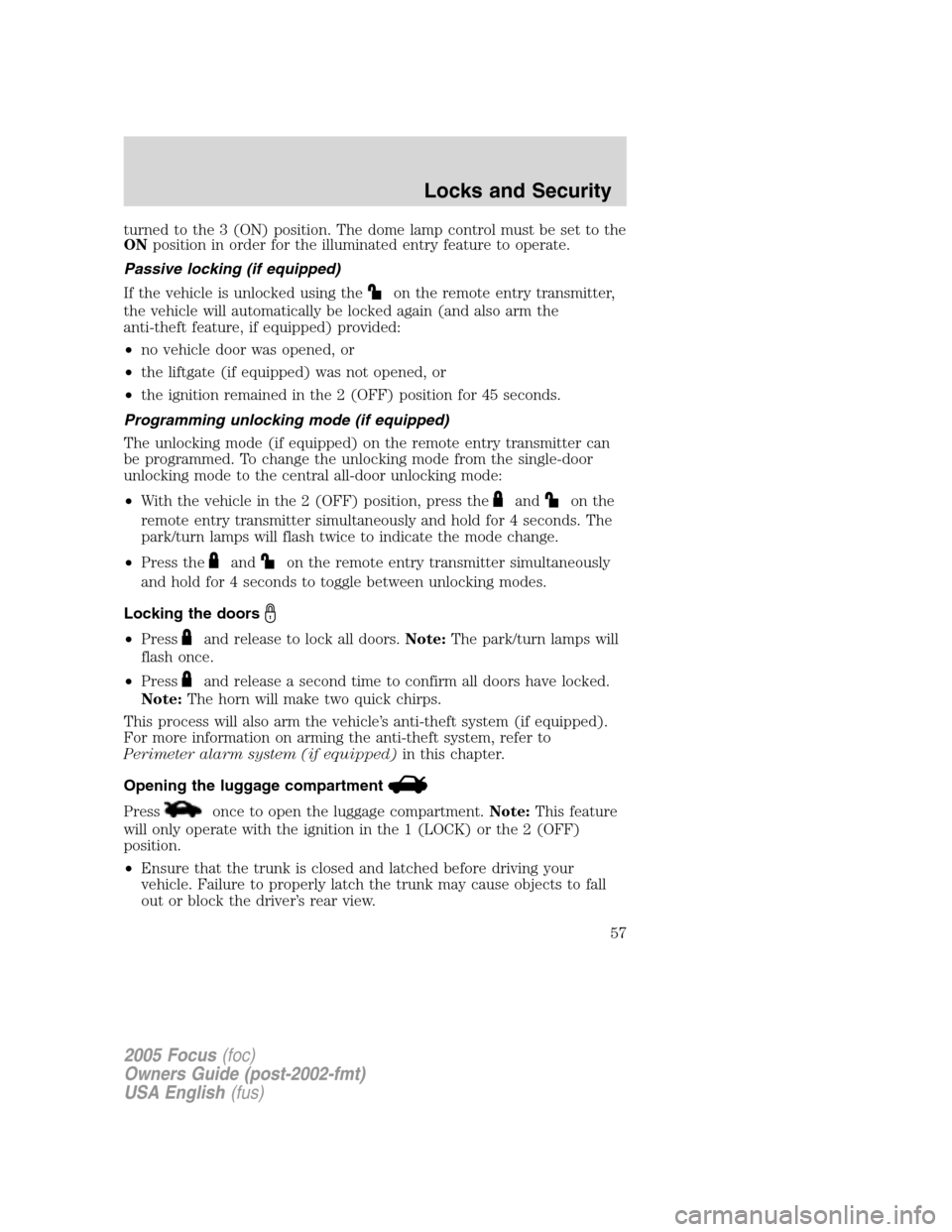 FORD FOCUS 2005 1.G Workshop Manual turned to the 3 (ON) position. The dome lamp control must be set to the
ONposition in order for the illuminated entry feature to operate.
Passive locking (if equipped)
If the vehicle is unlocked using
