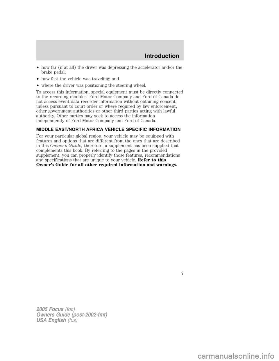 FORD FOCUS 2005 1.G Owners Manual •how far (if at all) the driver was depressing the accelerator and/or the
brake pedal;
•how fast the vehicle was traveling; and
•where the driver was positioning the steering wheel.
To access th FORD FOCUS 2005 1.G Owners Manual •how far (if at all) the driver was depressing the accelerator and/or the
brake pedal;
•how fast the vehicle was traveling; and
•where the driver was positioning the steering wheel.
To access th
