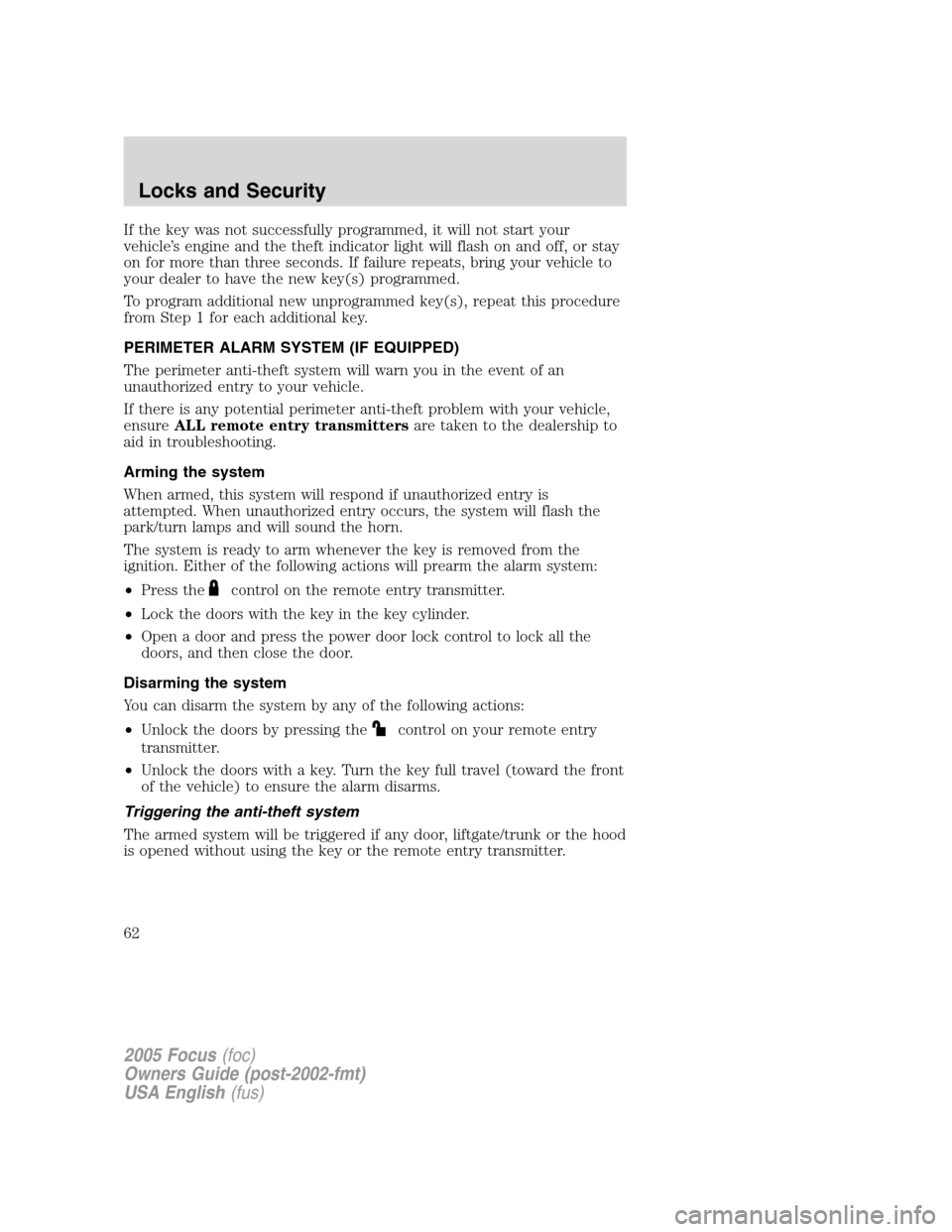 FORD FOCUS 2005 1.G Repair Manual If the key was not successfully programmed, it will not start your
vehicle’s engine and the theft indicator light will flash on and off, or stay
on for more than three seconds. If failure repeats, b
