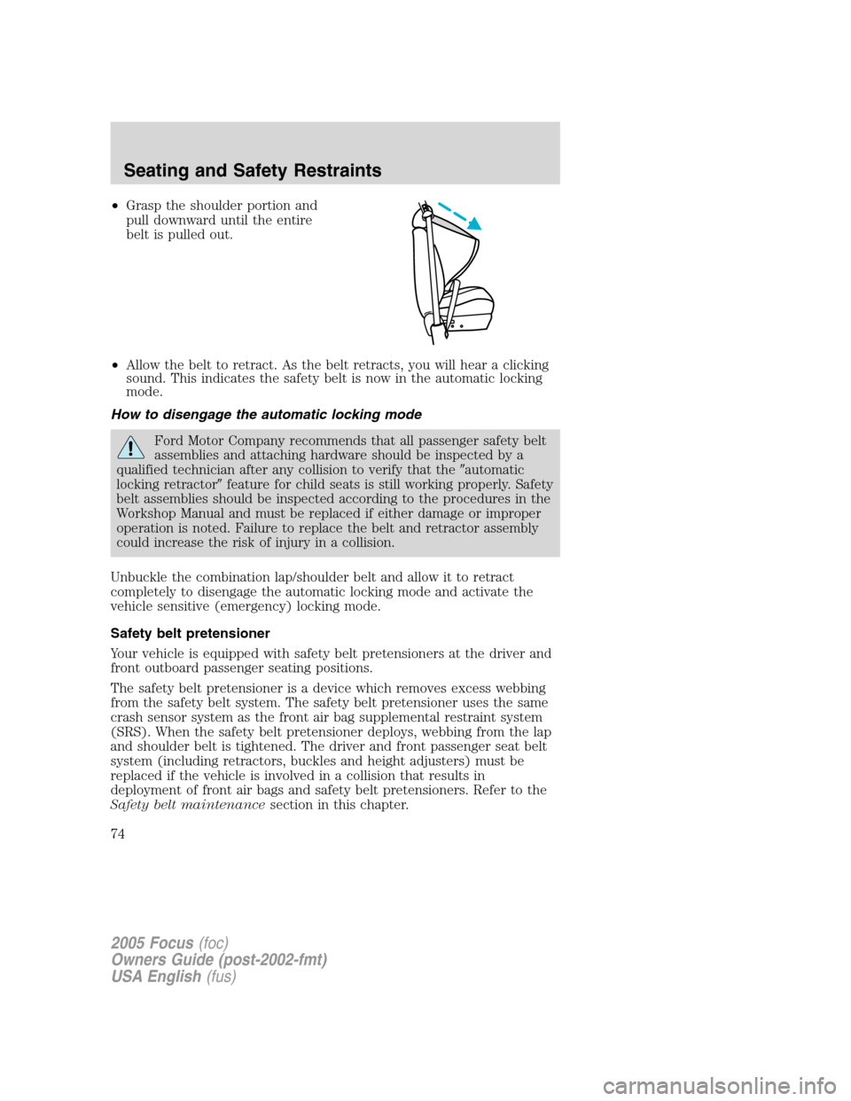 FORD FOCUS 2005 1.G Owners Manual •Grasp the shoulder portion and
pull downward until the entire
belt is pulled out.
•Allow the belt to retract. As the belt retracts, you will hear a clicking
sound. This indicates the safety belt FORD FOCUS 2005 1.G Owners Manual •Grasp the shoulder portion and
pull downward until the entire
belt is pulled out.
•Allow the belt to retract. As the belt retracts, you will hear a clicking
sound. This indicates the safety belt