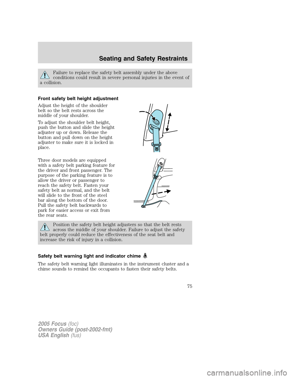 FORD FOCUS 2005 1.G Manual PDF Failure to replace the safety belt assembly under the above
conditions could result in severe personal injuries in the event of
a collision.
Front safety belt height adjustment
Adjust the height of th FORD FOCUS 2005 1.G Manual PDF Failure to replace the safety belt assembly under the above
conditions could result in severe personal injuries in the event of
a collision.
Front safety belt height adjustment
Adjust the height of th