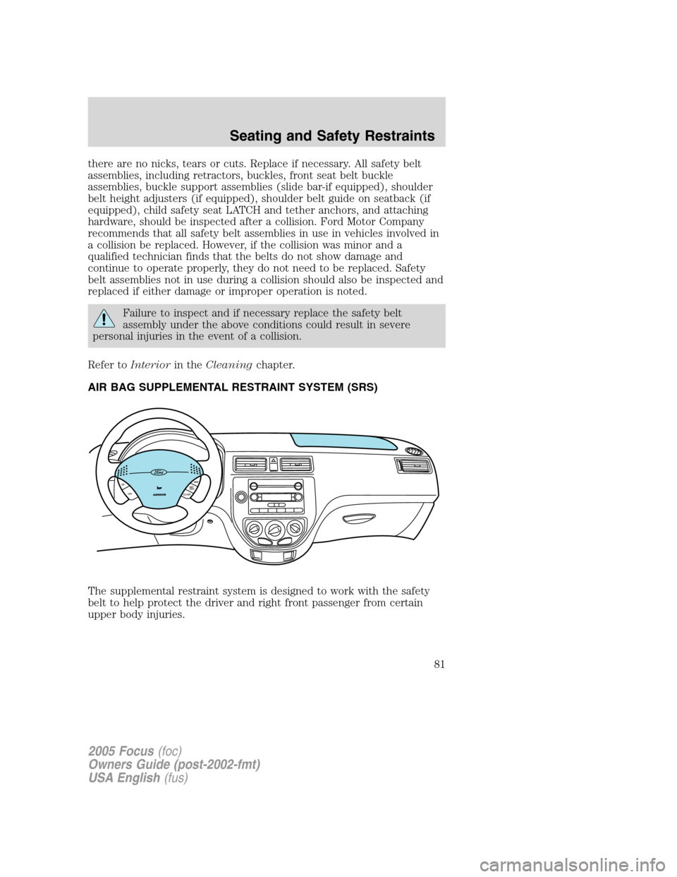 FORD FOCUS 2005 1.G Manual Online there are no nicks, tears or cuts. Replace if necessary. All safety belt
assemblies, including retractors, buckles, front seat belt buckle
assemblies, buckle support assemblies (slide bar-if equipped) FORD FOCUS 2005 1.G Manual Online there are no nicks, tears or cuts. Replace if necessary. All safety belt
assemblies, including retractors, buckles, front seat belt buckle
assemblies, buckle support assemblies (slide bar-if equipped)