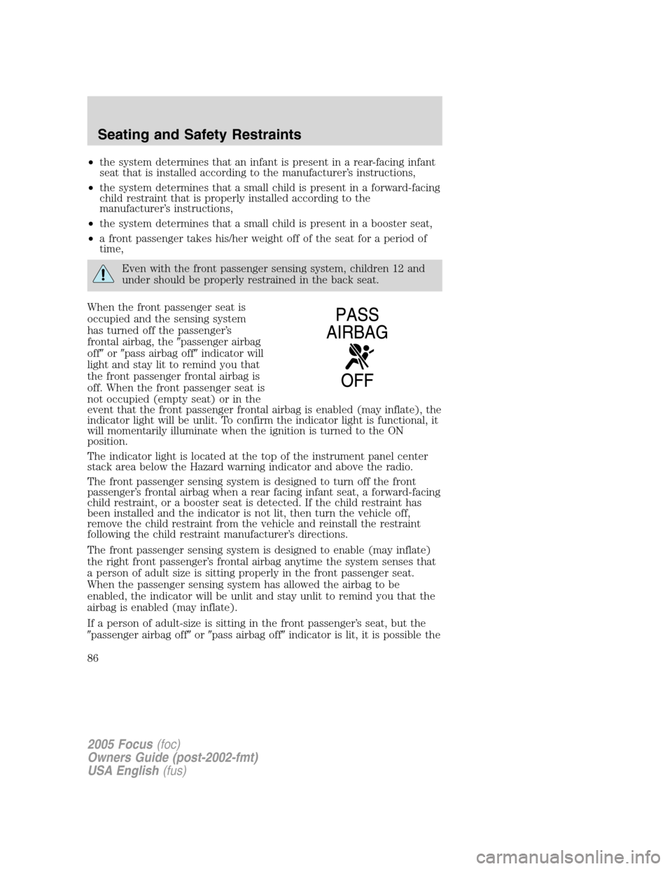 FORD FOCUS 2005 1.G Manual Online •the system determines that an infant is present in a rear-facing infant
seat that is installed according to the manufacturer’s instructions,
•the system determines that a small child is present FORD FOCUS 2005 1.G Manual Online •the system determines that an infant is present in a rear-facing infant
seat that is installed according to the manufacturer’s instructions,
•the system determines that a small child is present
