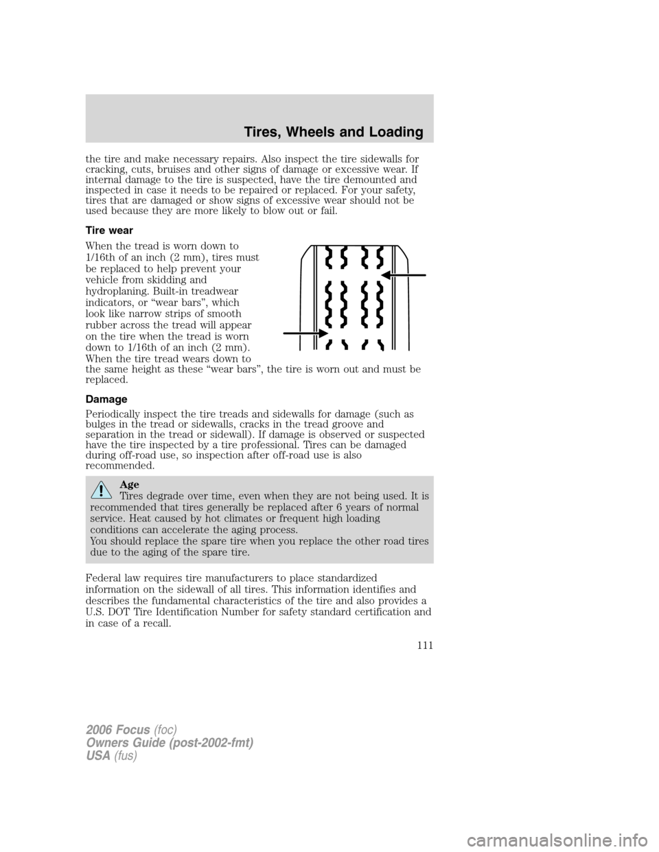 FORD FOCUS 2006 2.G Owners Manual the tire and make necessary repairs. Also inspect the tire sidewalls for
cracking, cuts, bruises and other signs of damage or excessive wear. If
internal damage to the tire is suspected, have the tire FORD FOCUS 2006 2.G Owners Manual the tire and make necessary repairs. Also inspect the tire sidewalls for
cracking, cuts, bruises and other signs of damage or excessive wear. If
internal damage to the tire is suspected, have the tire