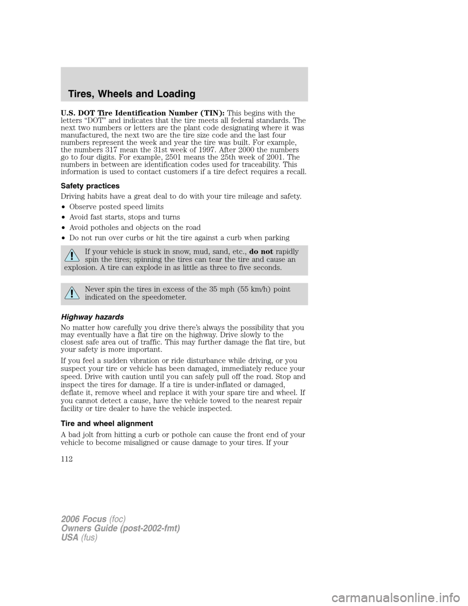 FORD FOCUS 2006 2.G Owners Manual U.S. DOT Tire Identification Number (TIN):This begins with the
letters “DOT” and indicates that the tire meets all federal standards. The
next two numbers or letters are the plant code designating