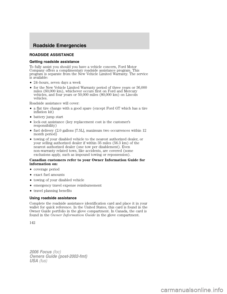 FORD FOCUS 2006 2.G Owners Manual ROADSIDE ASSISTANCE
Getting roadside assistance
To fully assist you should you have a vehicle concern, Ford Motor
Company offers a complimentary roadside assistance program. This
program is separate f FORD FOCUS 2006 2.G Owners Manual ROADSIDE ASSISTANCE
Getting roadside assistance
To fully assist you should you have a vehicle concern, Ford Motor
Company offers a complimentary roadside assistance program. This
program is separate f