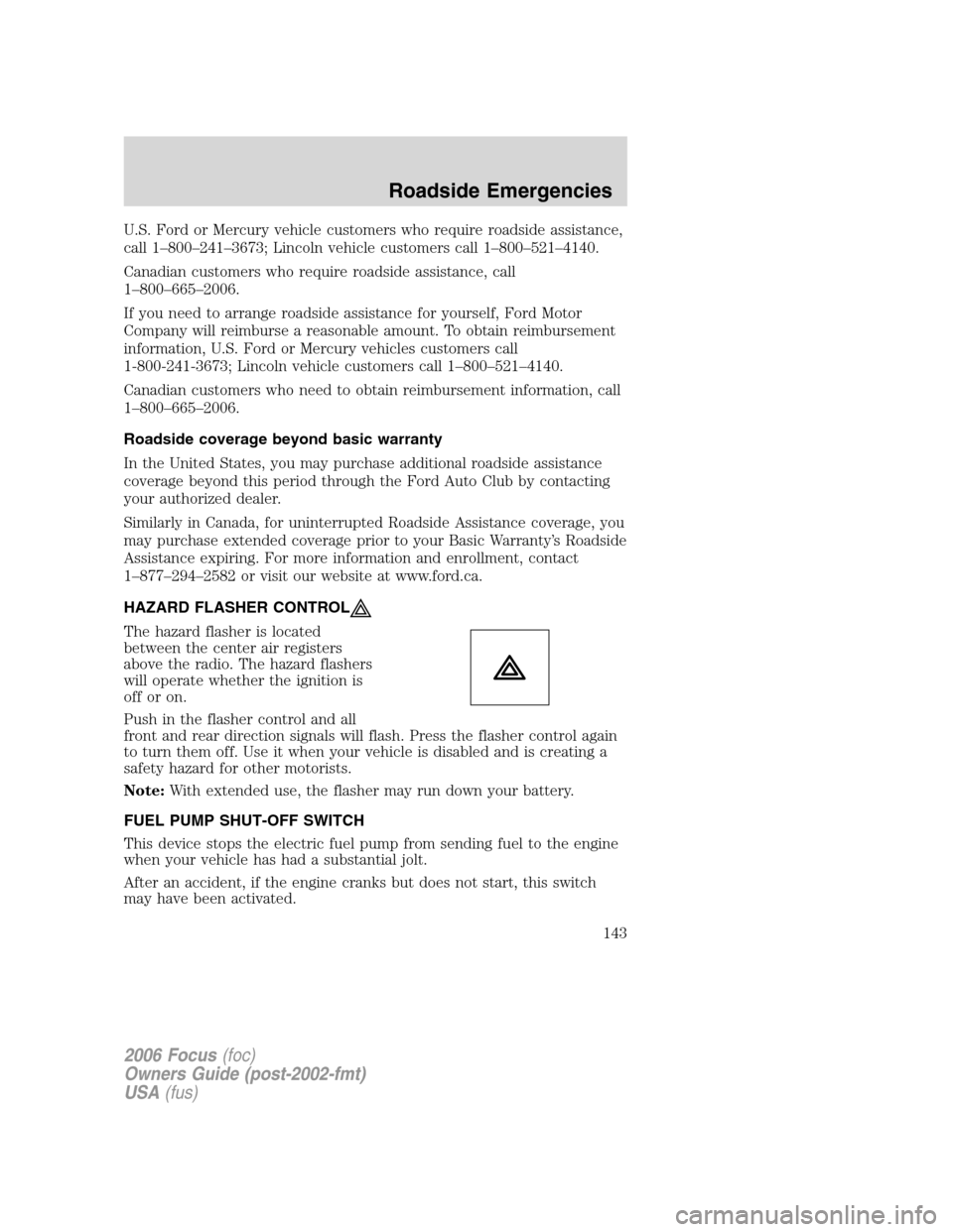 FORD FOCUS 2006 2.G Owners Manual U.S. Ford or Mercury vehicle customers who require roadside assistance,
call 1–800–241–3673; Lincoln vehicle customers call 1–800–521–4140.
Canadian customers who require roadside assistan FORD FOCUS 2006 2.G Owners Manual U.S. Ford or Mercury vehicle customers who require roadside assistance,
call 1–800–241–3673; Lincoln vehicle customers call 1–800–521–4140.
Canadian customers who require roadside assistan