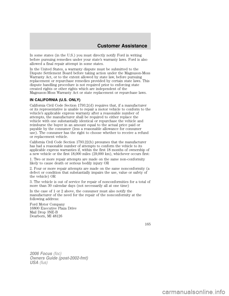 FORD FOCUS 2006 2.G Owners Manual In some states (in the U.S.) you must directly notify Ford in writing
before pursuing remedies under your state’s warranty laws. Ford is also
allowed a final repair attempt in some states.
In the Un FORD FOCUS 2006 2.G Owners Manual In some states (in the U.S.) you must directly notify Ford in writing
before pursuing remedies under your state’s warranty laws. Ford is also
allowed a final repair attempt in some states.
In the Un