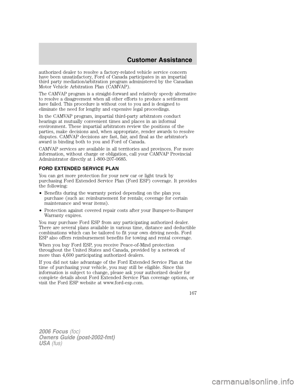 FORD FOCUS 2006 2.G Owners Manual authorized dealer to resolve a factory-related vehicle service concern
have been unsatisfactory, Ford of Canada participates in an impartial
third party mediation/arbitration program administered by t FORD FOCUS 2006 2.G Owners Manual authorized dealer to resolve a factory-related vehicle service concern
have been unsatisfactory, Ford of Canada participates in an impartial
third party mediation/arbitration program administered by t