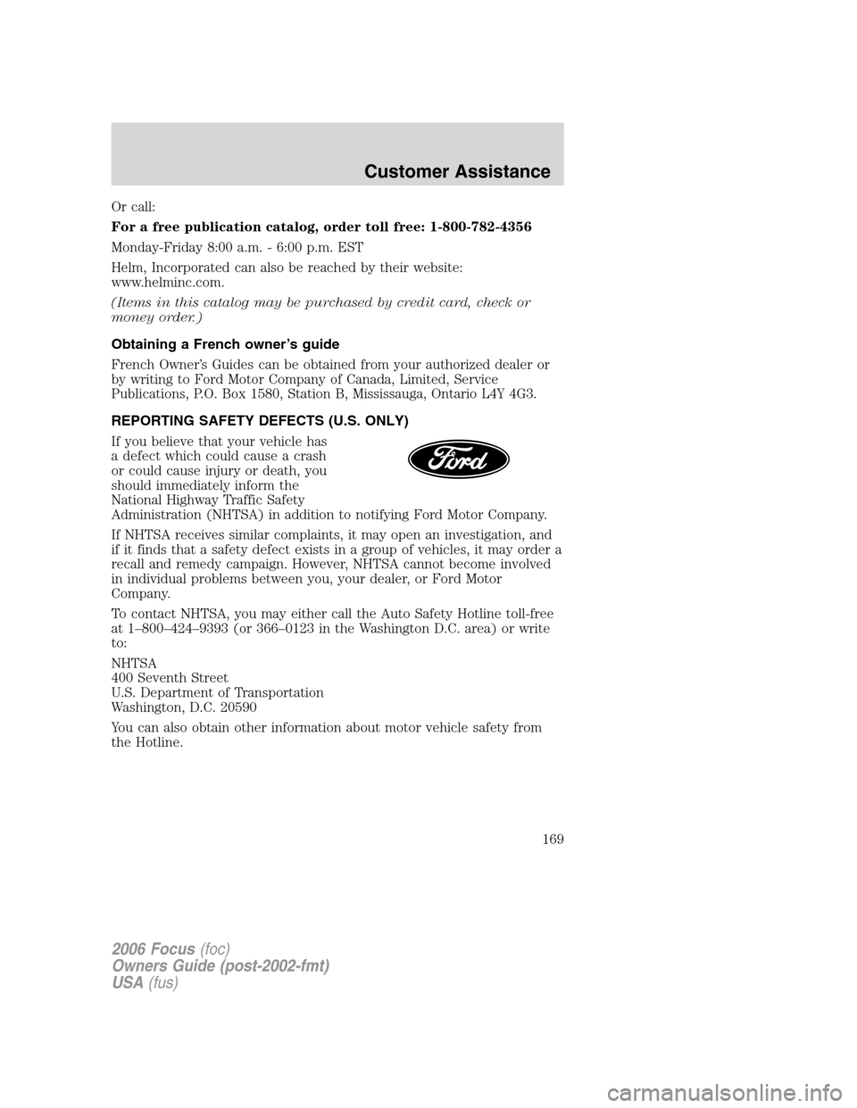 FORD FOCUS 2006 2.G Owners Manual Or call:
For a free publication catalog, order toll free: 1-800-782-4356
Monday-Friday 8:00 a.m. - 6:00 p.m. EST
Helm, Incorporated can also be reached by their website:
www.helminc.com.
(Items in thi FORD FOCUS 2006 2.G Owners Manual Or call:
For a free publication catalog, order toll free: 1-800-782-4356
Monday-Friday 8:00 a.m. - 6:00 p.m. EST
Helm, Incorporated can also be reached by their website:
www.helminc.com.
(Items in thi