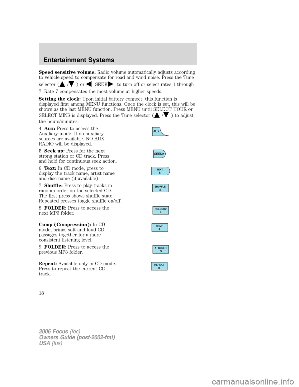 FORD FOCUS 2006 2.G Owners Manual Speed sensitive volume:Radio volume automatically adjusts according
to vehicle speed to compensate for road and wind noise. Press the Tune
selector (
/)orSEEKto turn off or select rates 1 through
7. R