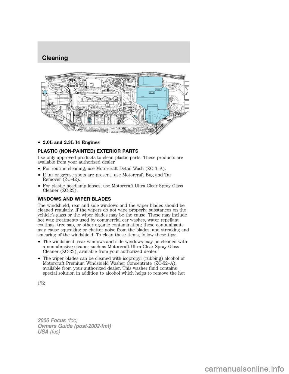 FORD FOCUS 2006 2.G User Guide •2.0L and 2.3L I4 Engines
PLASTIC (NON-PAINTED) EXTERIOR PARTS
Use only approved products to clean plastic parts. These products are
available from your authorized dealer.
•For routine cleaning, u FORD FOCUS 2006 2.G User Guide •2.0L and 2.3L I4 Engines
PLASTIC (NON-PAINTED) EXTERIOR PARTS
Use only approved products to clean plastic parts. These products are
available from your authorized dealer.
•For routine cleaning, u