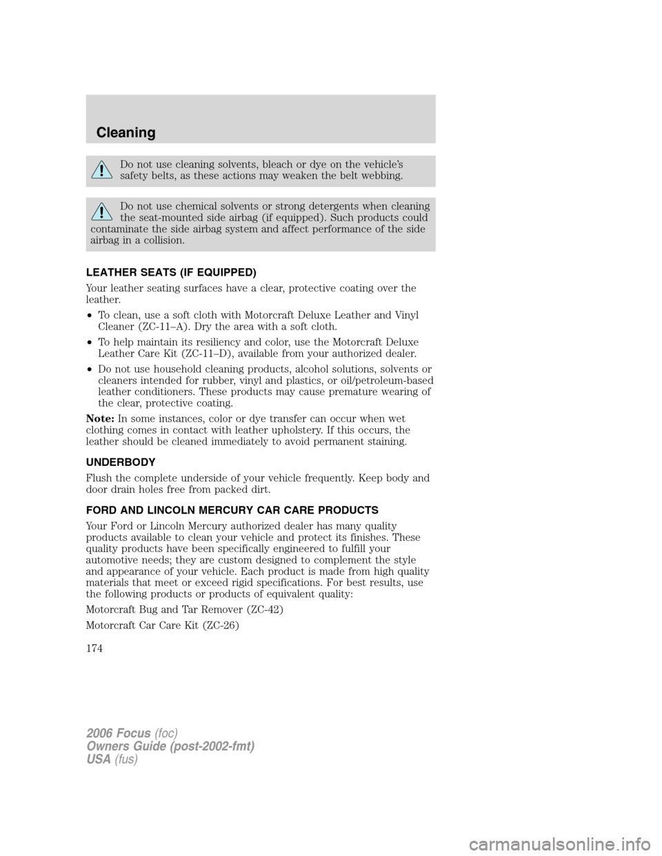FORD FOCUS 2006 2.G Owners Manual Do not use cleaning solvents, bleach or dye on the vehicle’s
safety belts, as these actions may weaken the belt webbing.
Do not use chemical solvents or strong detergents when cleaning
the seat-moun FORD FOCUS 2006 2.G Owners Manual Do not use cleaning solvents, bleach or dye on the vehicle’s
safety belts, as these actions may weaken the belt webbing.
Do not use chemical solvents or strong detergents when cleaning
the seat-moun