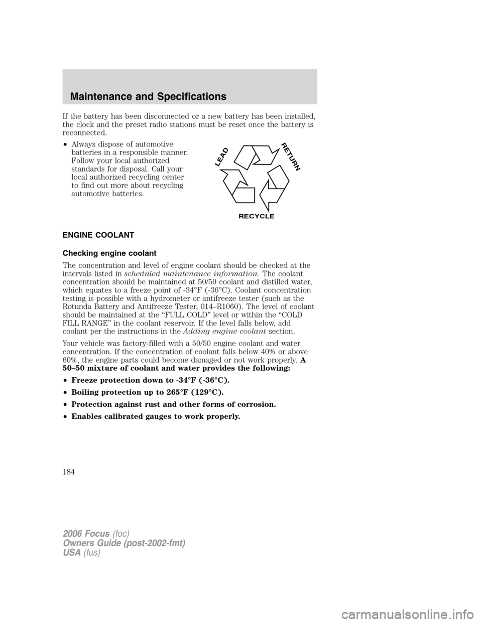FORD FOCUS 2006 2.G User Guide If the battery has been disconnected or a new battery has been installed,
the clock and the preset radio stations must be reset once the battery is
reconnected.
•Always dispose of automotive
batteri FORD FOCUS 2006 2.G User Guide If the battery has been disconnected or a new battery has been installed,
the clock and the preset radio stations must be reset once the battery is
reconnected.
•Always dispose of automotive
batteri