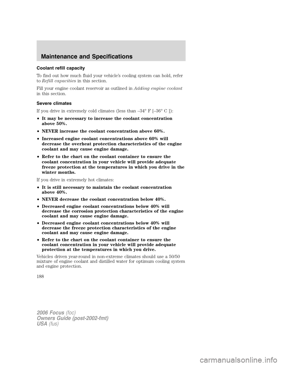 FORD FOCUS 2006 2.G Owners Manual Coolant refill capacity
To find out how much fluid your vehicle’s cooling system can hold, refer
toRefill capacitiesin this section.
Fill your engine coolant reservoir as outlined inAdding engine co FORD FOCUS 2006 2.G Owners Manual Coolant refill capacity
To find out how much fluid your vehicle’s cooling system can hold, refer
toRefill capacitiesin this section.
Fill your engine coolant reservoir as outlined inAdding engine co