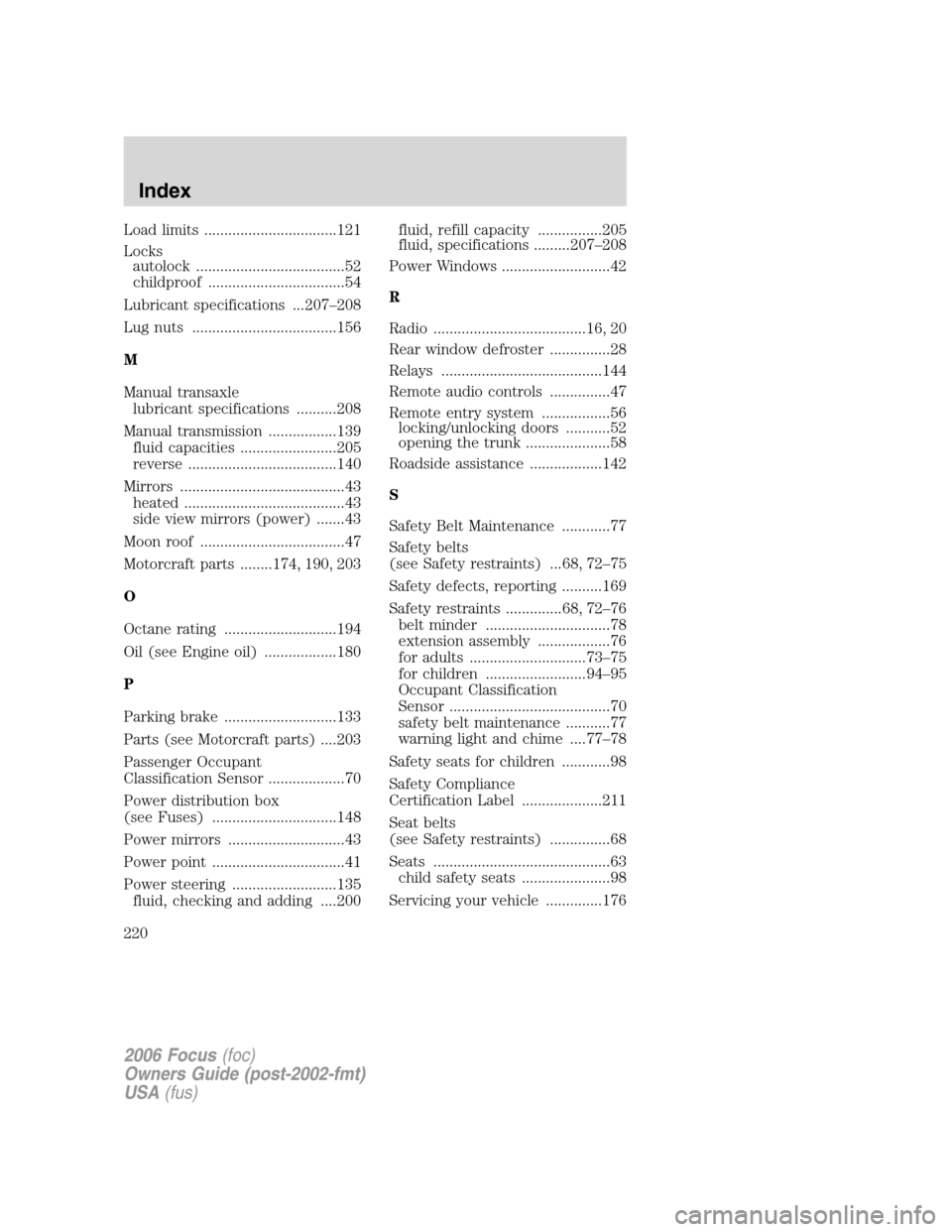 FORD FOCUS 2006 2.G Manual PDF Load limits .................................121
Locks
autolock .....................................52
childproof ..................................54
Lubricant specifications ...207–208
Lug nuts .