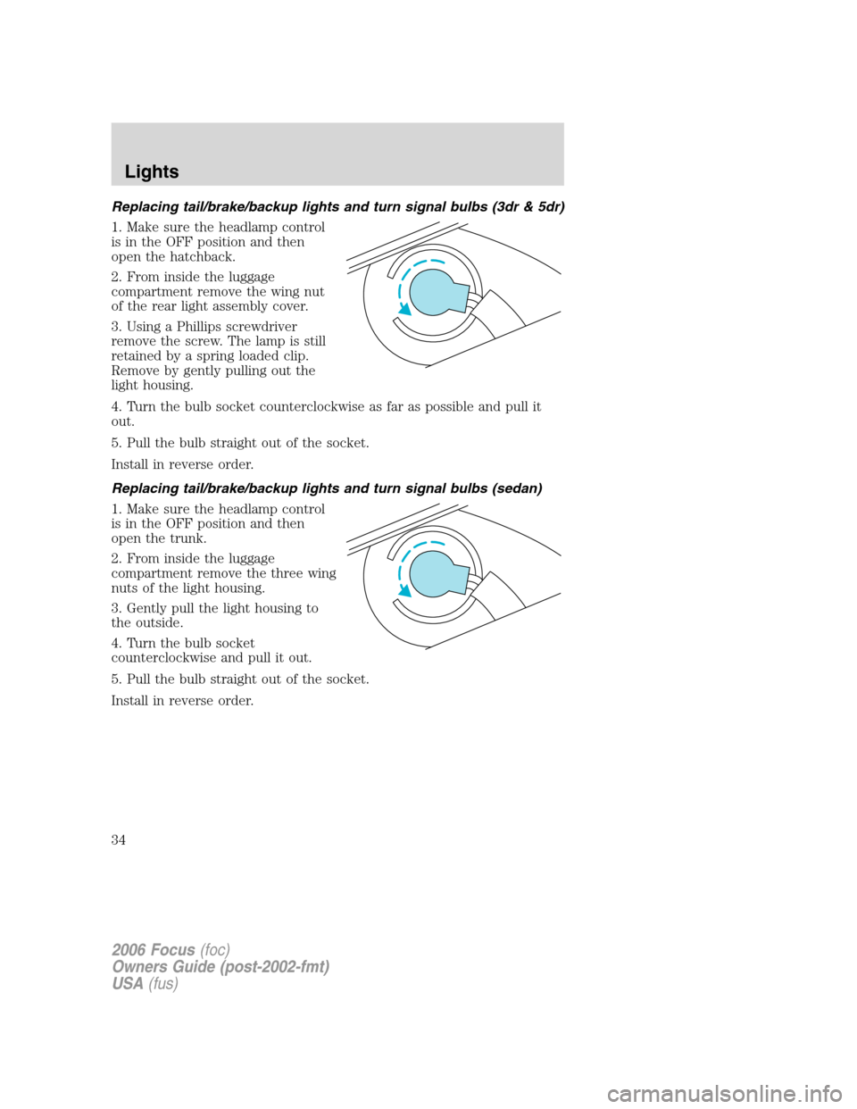 FORD FOCUS 2006 2.G Owners Manual Replacing tail/brake/backup lights and turn signal bulbs (3dr & 5dr)
1. Make sure the headlamp control
is in the OFF position and then
open the hatchback.
2. From inside the luggage
compartment remove