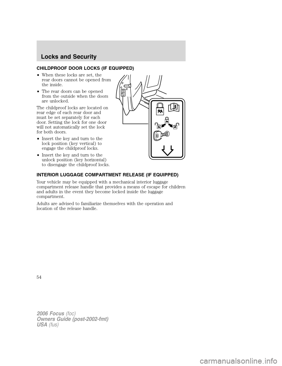 FORD FOCUS 2006 2.G Workshop Manual CHILDPROOF DOOR LOCKS (IF EQUIPPED)
•When these locks are set, the
rear doors cannot be opened from
the inside.
•The rear doors can be opened
from the outside when the doors
are unlocked.
The chil