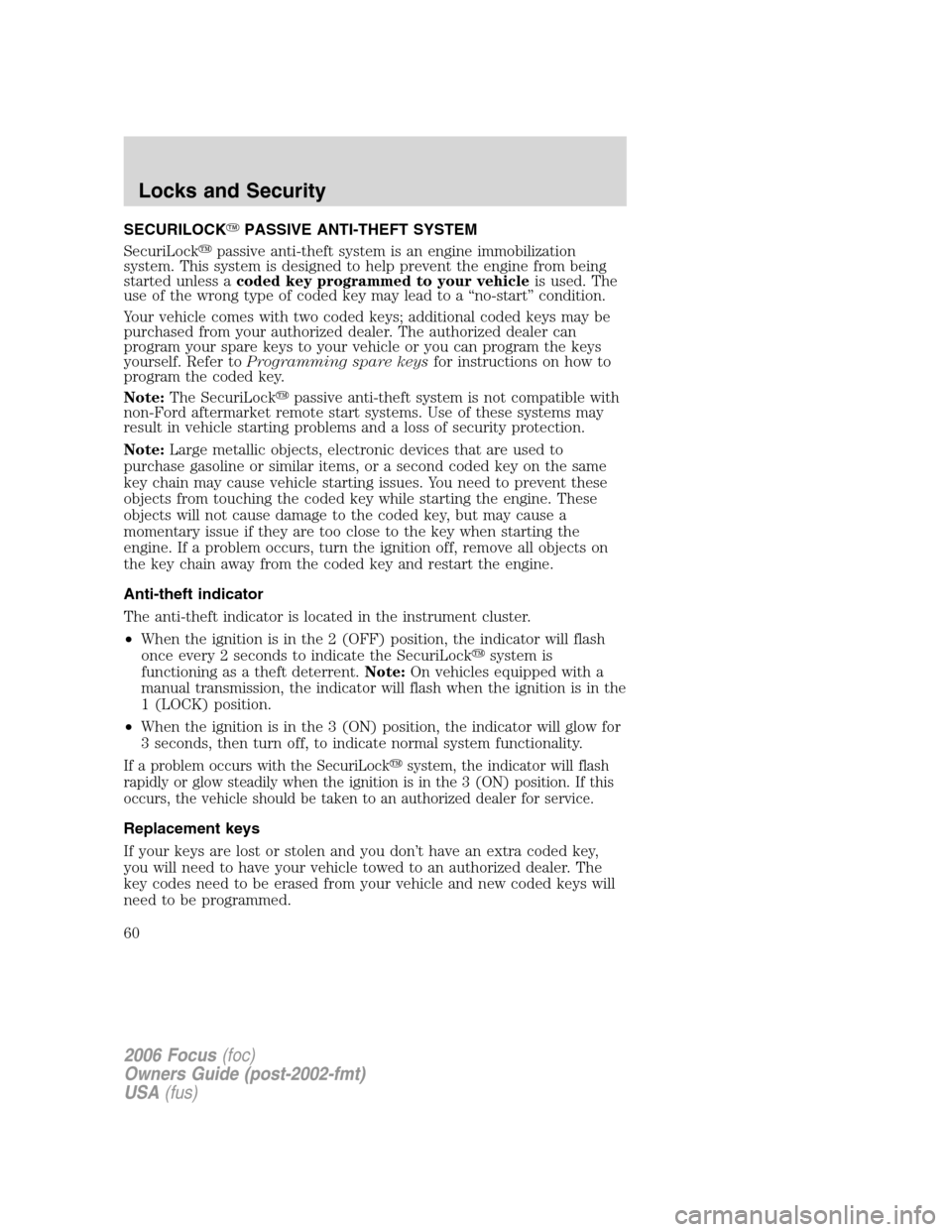 FORD FOCUS 2006 2.G Workshop Manual SECURILOCKPASSIVE ANTI-THEFT SYSTEM
SecuriLockpassive anti-theft system is an engine immobilization
system. This system is designed to help prevent the engine from being
started unless acoded key pr