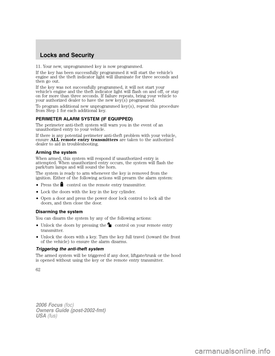 FORD FOCUS 2006 2.G Repair Manual 11. Your new, unprogrammed key is now programmed.
If the key has been successfully programmed it will start the vehicle’s
engine and the theft indicator light will illuminate for three seconds and
t