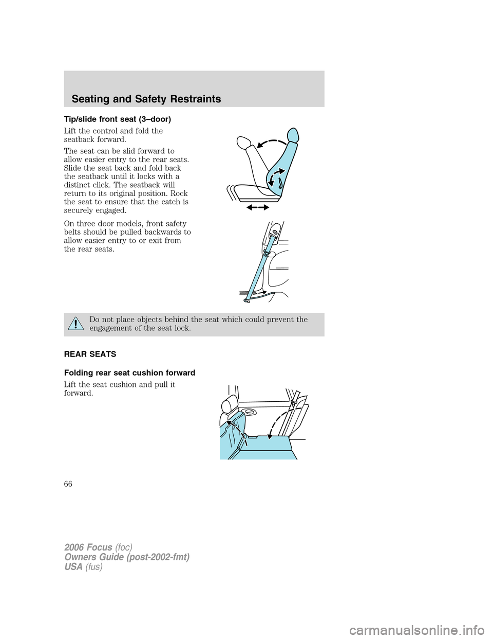 FORD FOCUS 2006 2.G Repair Manual Tip/slide front seat (3–door)
Lift the control and fold the
seatback forward.
The seat can be slid forward to
allow easier entry to the rear seats.
Slide the seat back and fold back
the seatback unt
