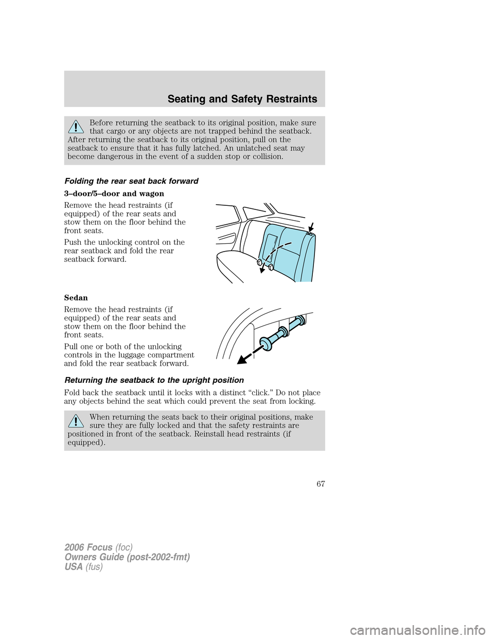 FORD FOCUS 2006 2.G Owners Manual Before returning the seatback to its original position, make sure
that cargo or any objects are not trapped behind the seatback.
After returning the seatback to its original position, pull on the
seat