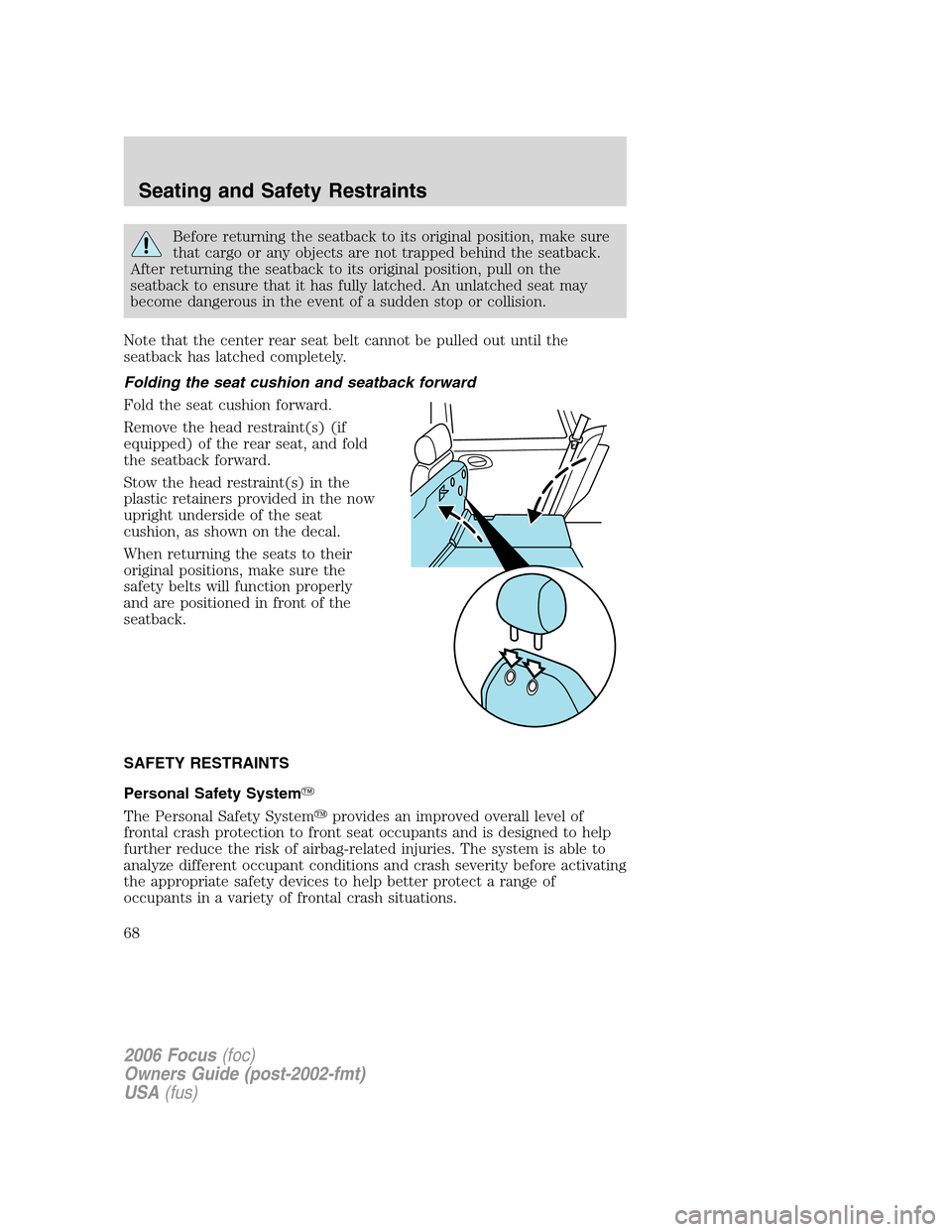 FORD FOCUS 2006 2.G Owners Manual Before returning the seatback to its original position, make sure
that cargo or any objects are not trapped behind the seatback.
After returning the seatback to its original position, pull on the
seat