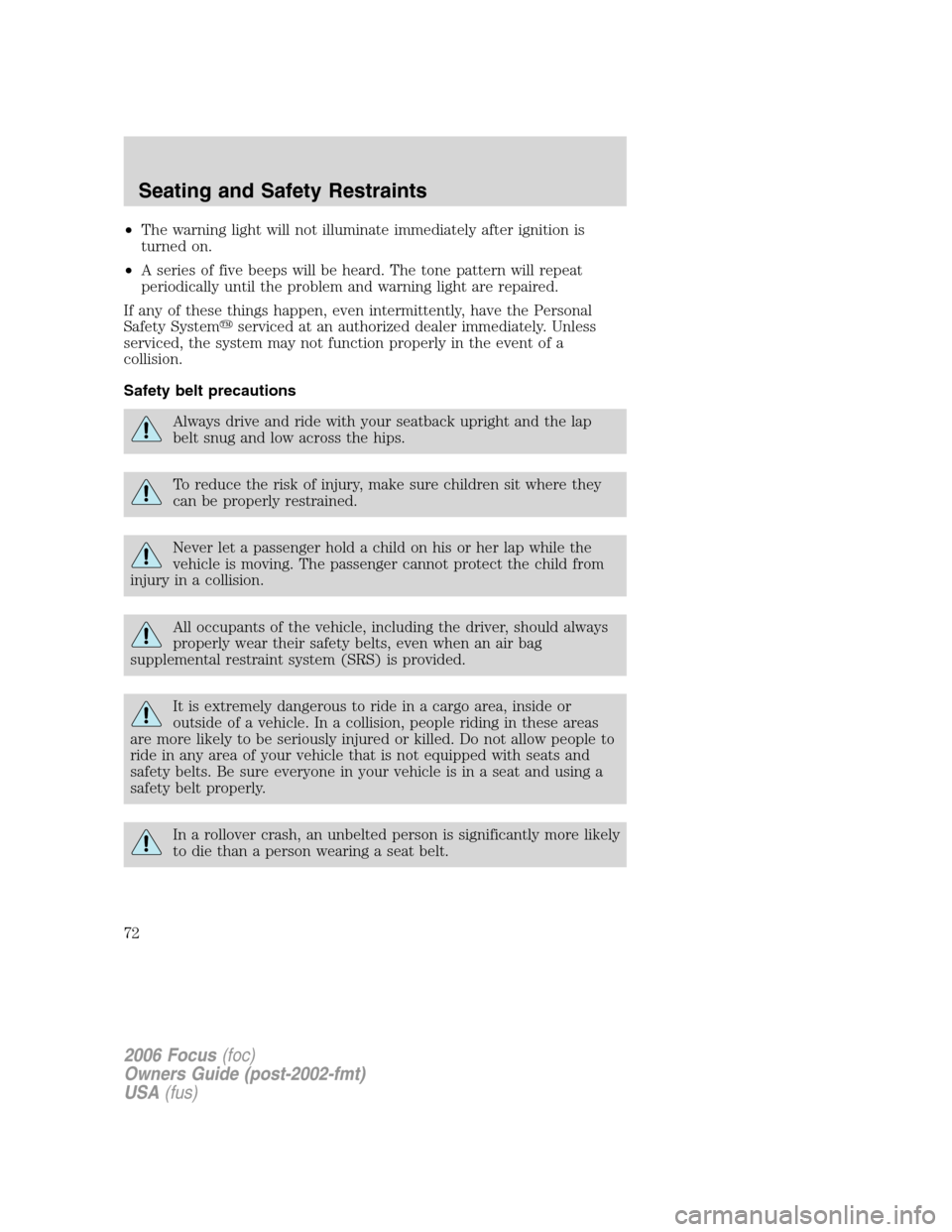 FORD FOCUS 2006 2.G Owners Manual •The warning light will not illuminate immediately after ignition is
turned on.
•A series of five beeps will be heard. The tone pattern will repeat
periodically until the problem and warning light