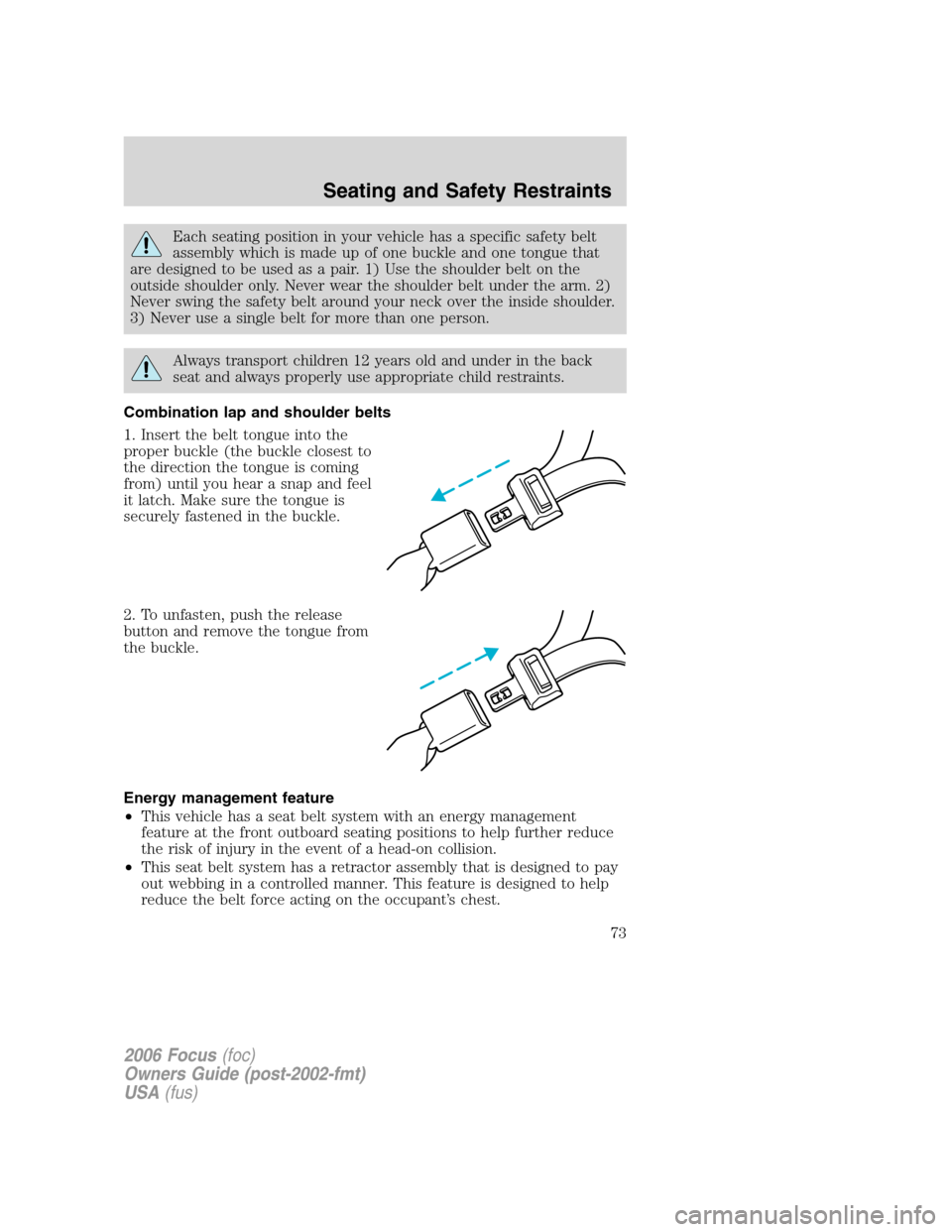 FORD FOCUS 2006 2.G Manual PDF Each seating position in your vehicle has a specific safety belt
assembly which is made up of one buckle and one tongue that
are designed to be used as a pair. 1) Use the shoulder belt on the
outside FORD FOCUS 2006 2.G Manual PDF Each seating position in your vehicle has a specific safety belt
assembly which is made up of one buckle and one tongue that
are designed to be used as a pair. 1) Use the shoulder belt on the
outside
