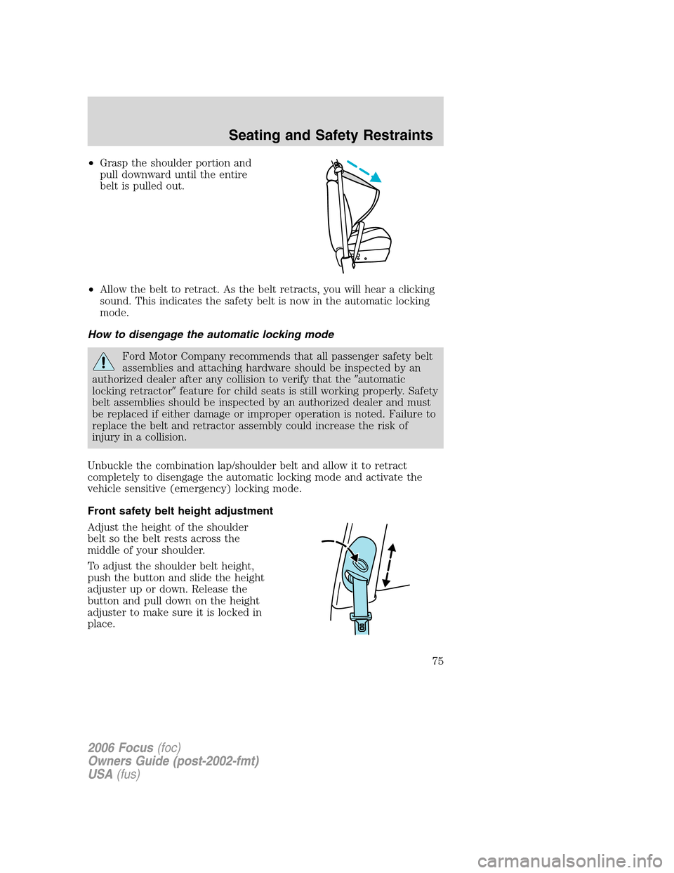 FORD FOCUS 2006 2.G Manual PDF •Grasp the shoulder portion and
pull downward until the entire
belt is pulled out.
•Allow the belt to retract. As the belt retracts, you will hear a clicking
sound. This indicates the safety belt FORD FOCUS 2006 2.G Manual PDF •Grasp the shoulder portion and
pull downward until the entire
belt is pulled out.
•Allow the belt to retract. As the belt retracts, you will hear a clicking
sound. This indicates the safety belt