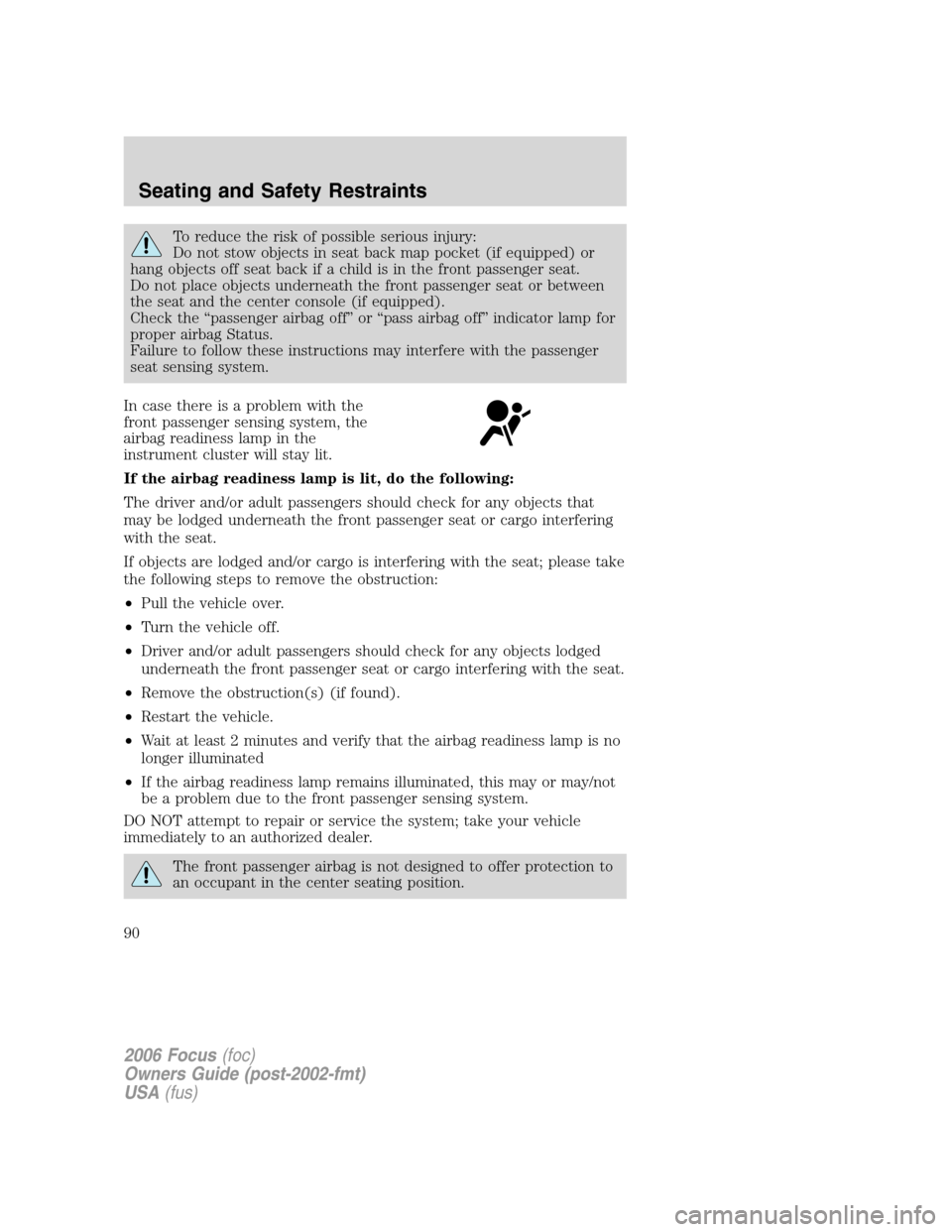 FORD FOCUS 2006 2.G Manual Online To reduce the risk of possible serious injury:
Do not stow objects in seat back map pocket (if equipped) or
hang objects off seat back if a child is in the front passenger seat.
Do not place objects u