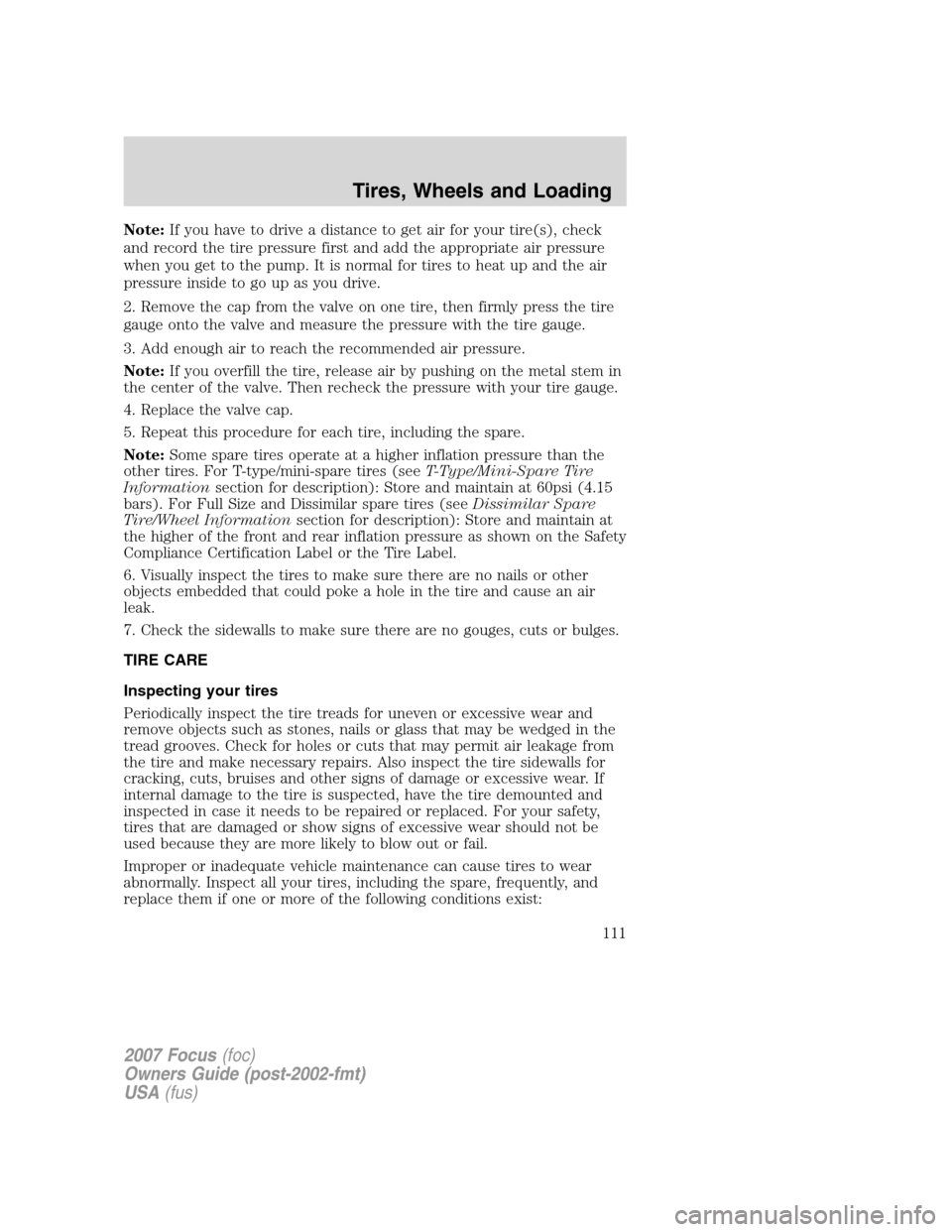 FORD FOCUS 2007 2.G Owners Manual Note:If you have to drive a distance to get air for your tire(s), check
and record the tire pressure first and add the appropriate air pressure
when you get to the pump. It is normal for tires to heat FORD FOCUS 2007 2.G Owners Manual Note:If you have to drive a distance to get air for your tire(s), check
and record the tire pressure first and add the appropriate air pressure
when you get to the pump. It is normal for tires to heat