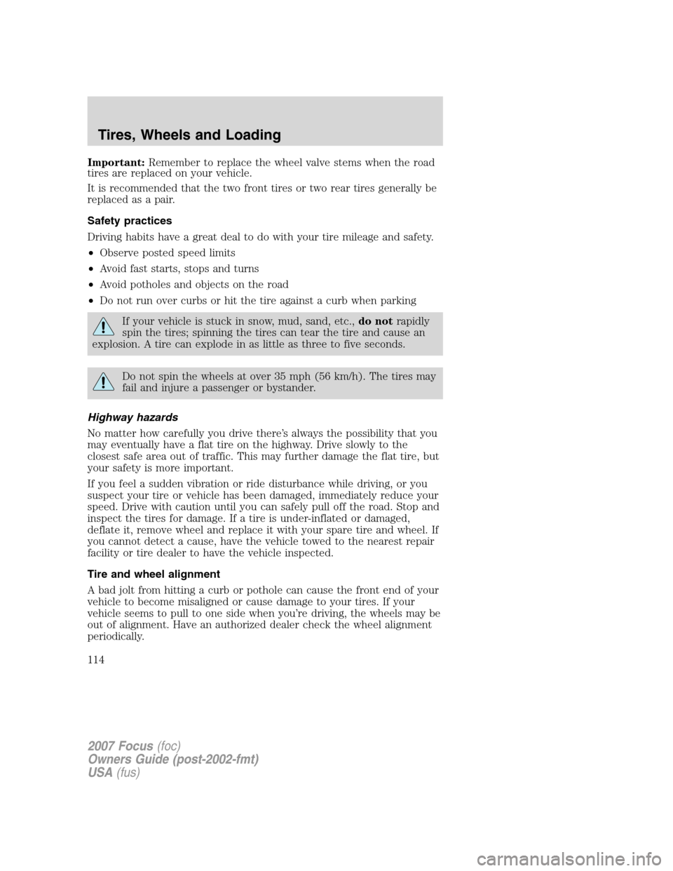 FORD FOCUS 2007 2.G Owners Manual Important:Remember to replace the wheel valve stems when the road
tires are replaced on your vehicle.
It is recommended that the two front tires or two rear tires generally be
replaced as a pair.
Safe