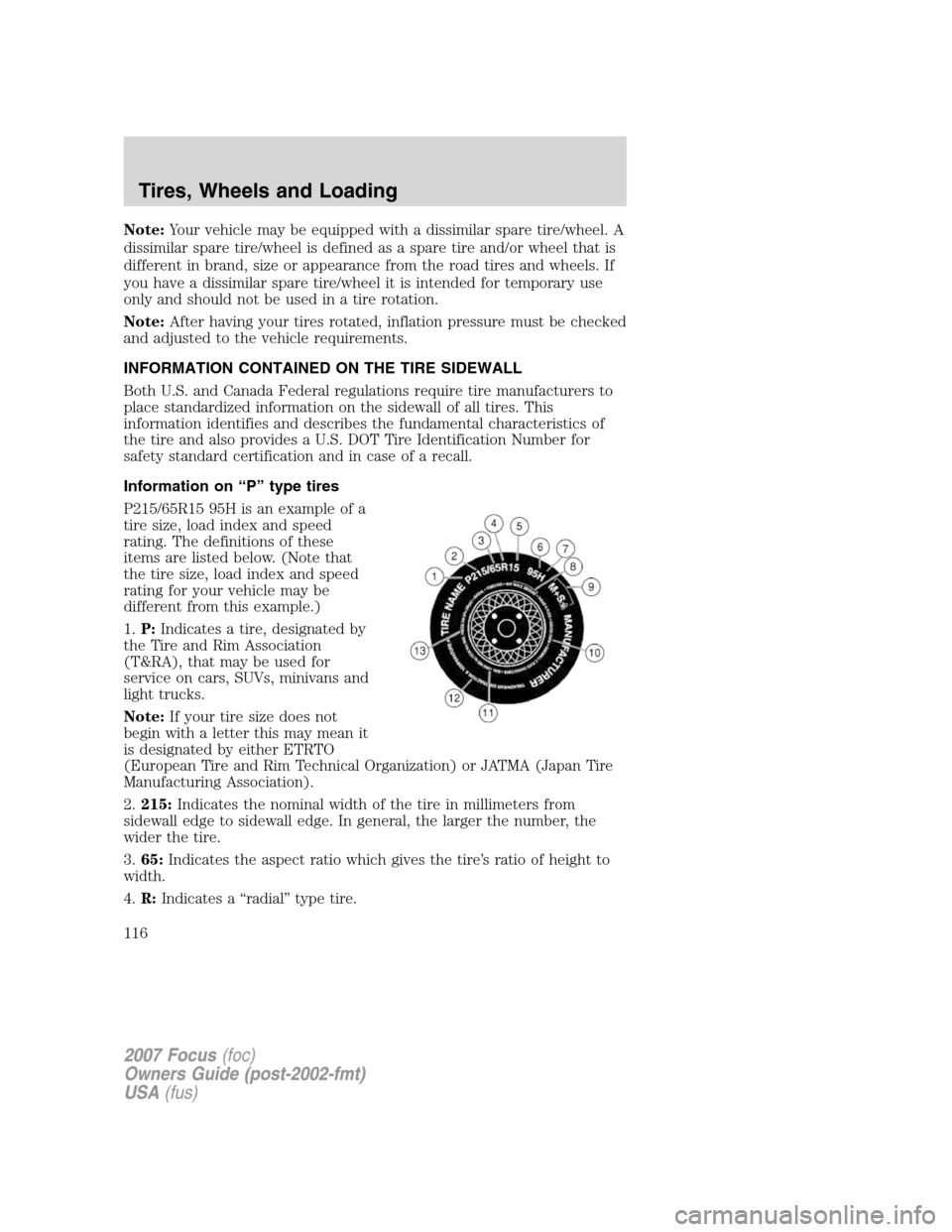 FORD FOCUS 2007 2.G Owners Manual Note:Your vehicle may be equipped with a dissimilar spare tire/wheel. A
dissimilar spare tire/wheel is defined as a spare tire and/or wheel that is
different in brand, size or appearance from the road FORD FOCUS 2007 2.G Owners Manual Note:Your vehicle may be equipped with a dissimilar spare tire/wheel. A
dissimilar spare tire/wheel is defined as a spare tire and/or wheel that is
different in brand, size or appearance from the road